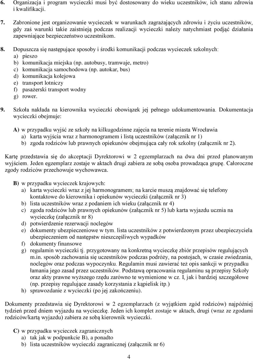 zapewniające bezpieczeństwo uczestnikom. 8. Dopuszcza się następujące sposoby i środki komunikacji podczas wycieczek szkolnych: a) pieszo b) komunikacja miejska (np.