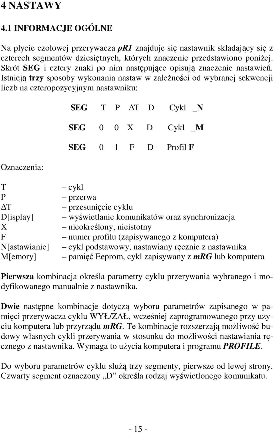 Istnieją trzy sposoby wykonania nastaw w zależności od wybranej sekwencji liczb na czteropozycyjnym nastawniku: Oznaczenia: SEG T P T D Cykl _N SEG 0 0 X D Cykl _M SEG 0 1 F D Profil F T P T