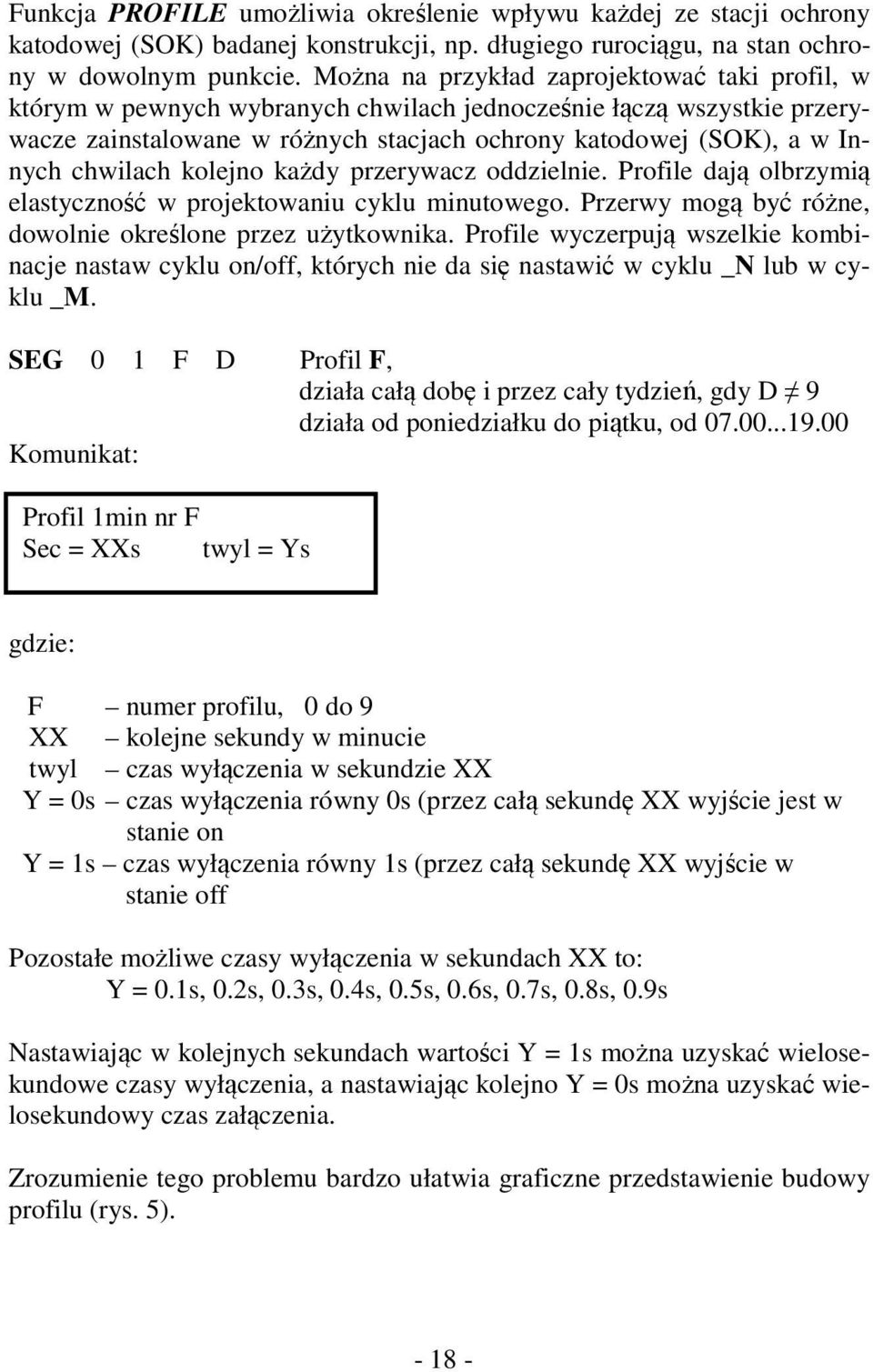 chwilach kolejno każdy przerywacz oddzielnie. Profile dają olbrzymią elastyczność w projektowaniu cyklu minutowego. Przerwy mogą być różne, dowolnie określone przez użytkownika.