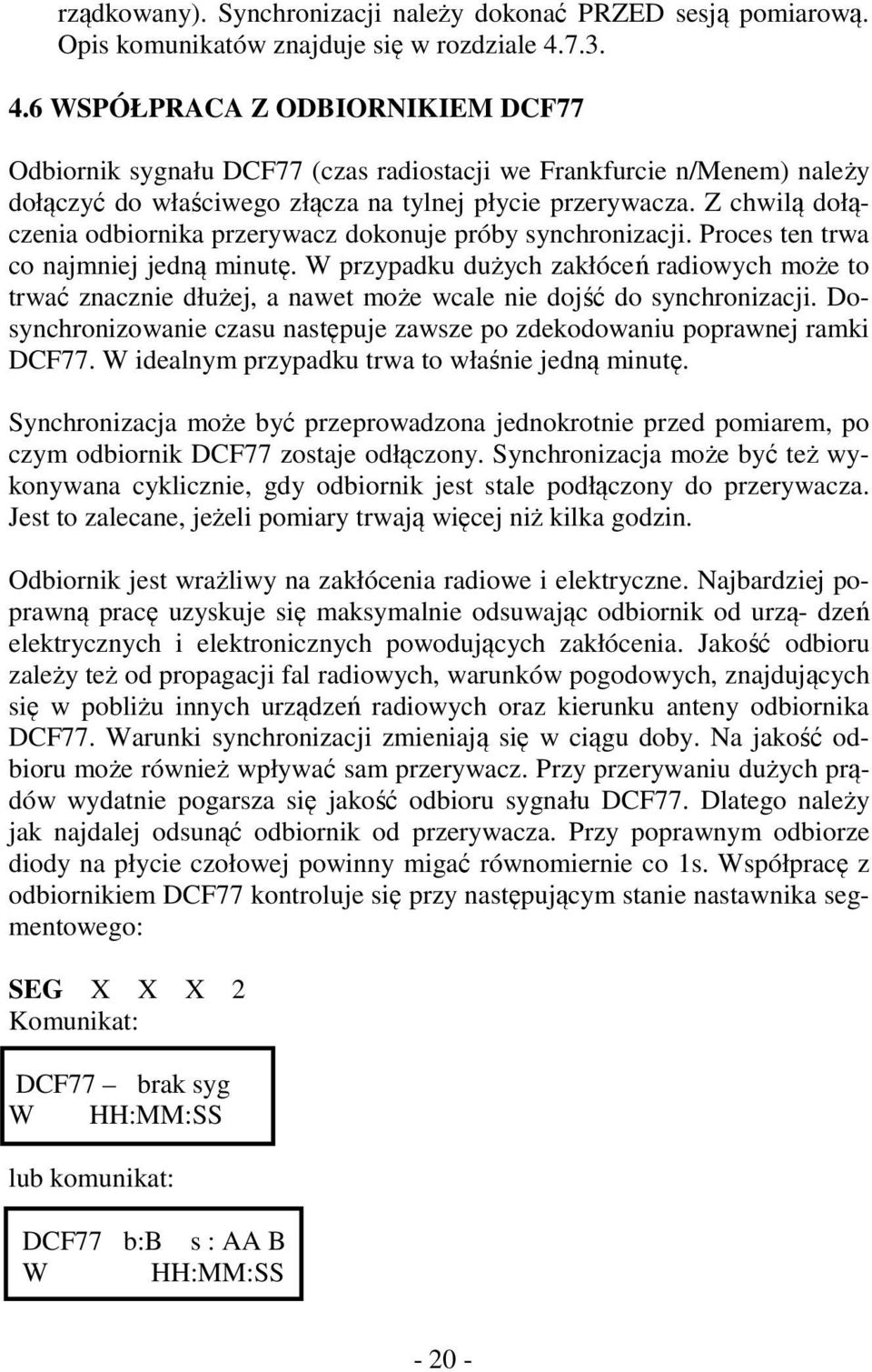 Z chwilą dołączenia odbiornika przerywacz dokonuje próby synchronizacji. Proces ten trwa co najmniej jedną minutę.