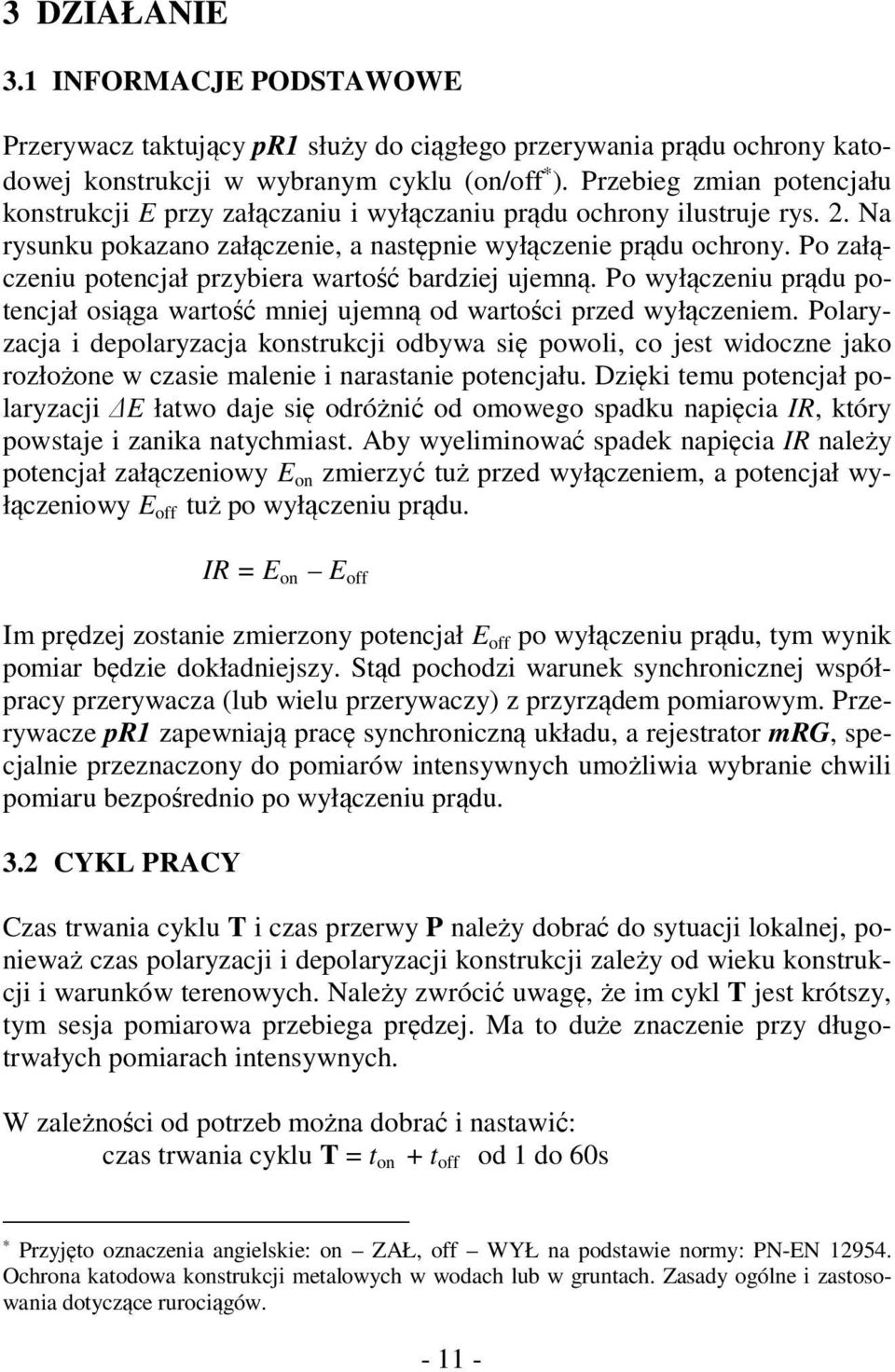 Po załączeniu potencjał przybiera wartość bardziej ujemną. Po wyłączeniu prądu potencjał osiąga wartość mniej ujemną od wartości przed wyłączeniem.