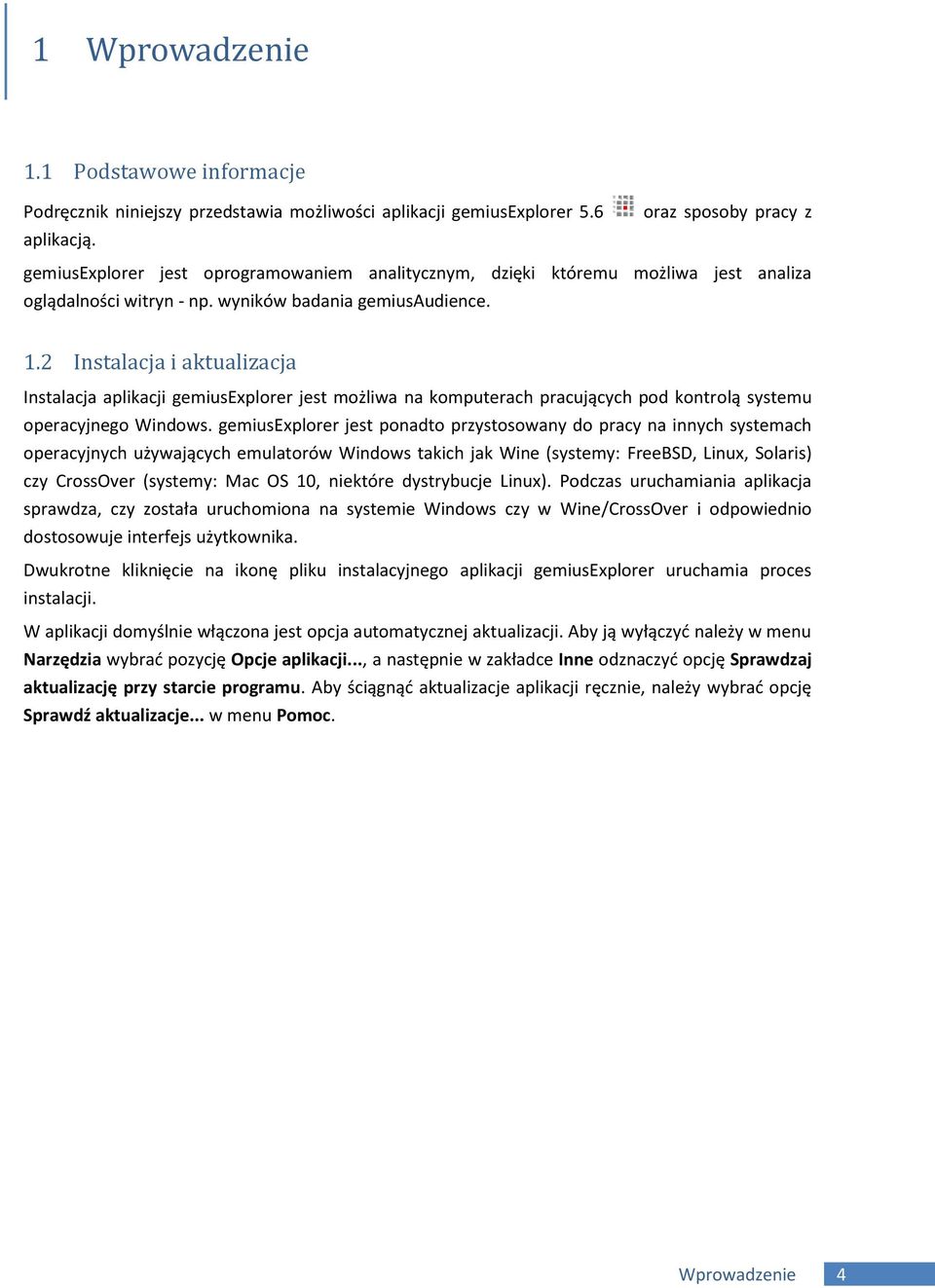 2 Instalacja i aktualizacja Instalacja aplikacji gemiusexplorer jest możliwa na komputerach pracujących pod kontrolą systemu operacyjnego Windows.