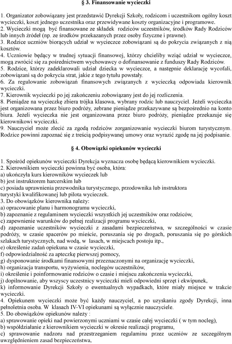 Wycieczki mogą być finansowane ze składek rodziców uczestników, środków Rady Rodziców lub innych źródeł (np. ze środków przekazanych przez osoby fizyczne i prawne). 3.