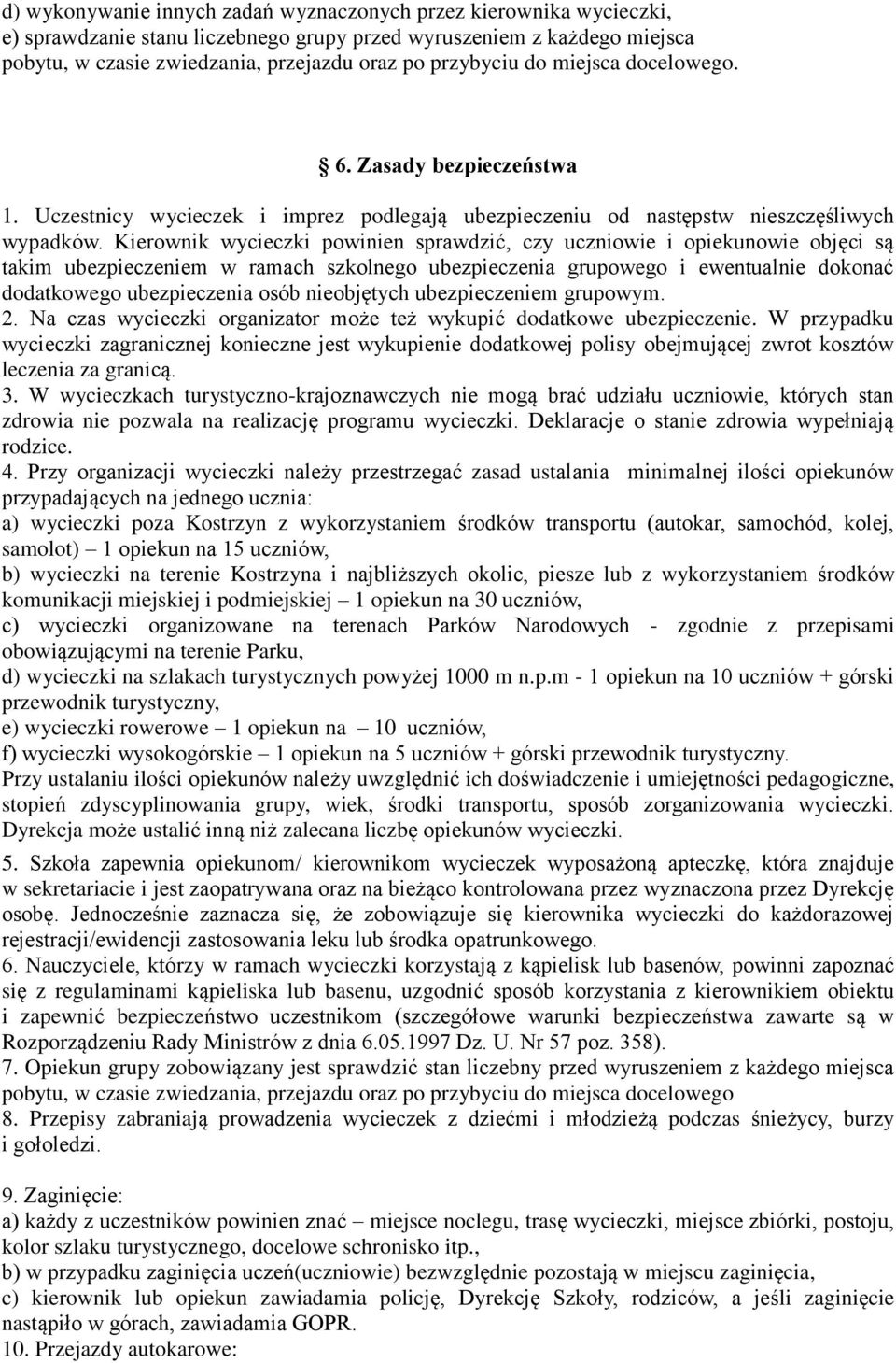 Kierownik wycieczki powinien sprawdzić, czy uczniowie i opiekunowie objęci są takim ubezpieczeniem w ramach szkolnego ubezpieczenia grupowego i ewentualnie dokonać dodatkowego ubezpieczenia osób