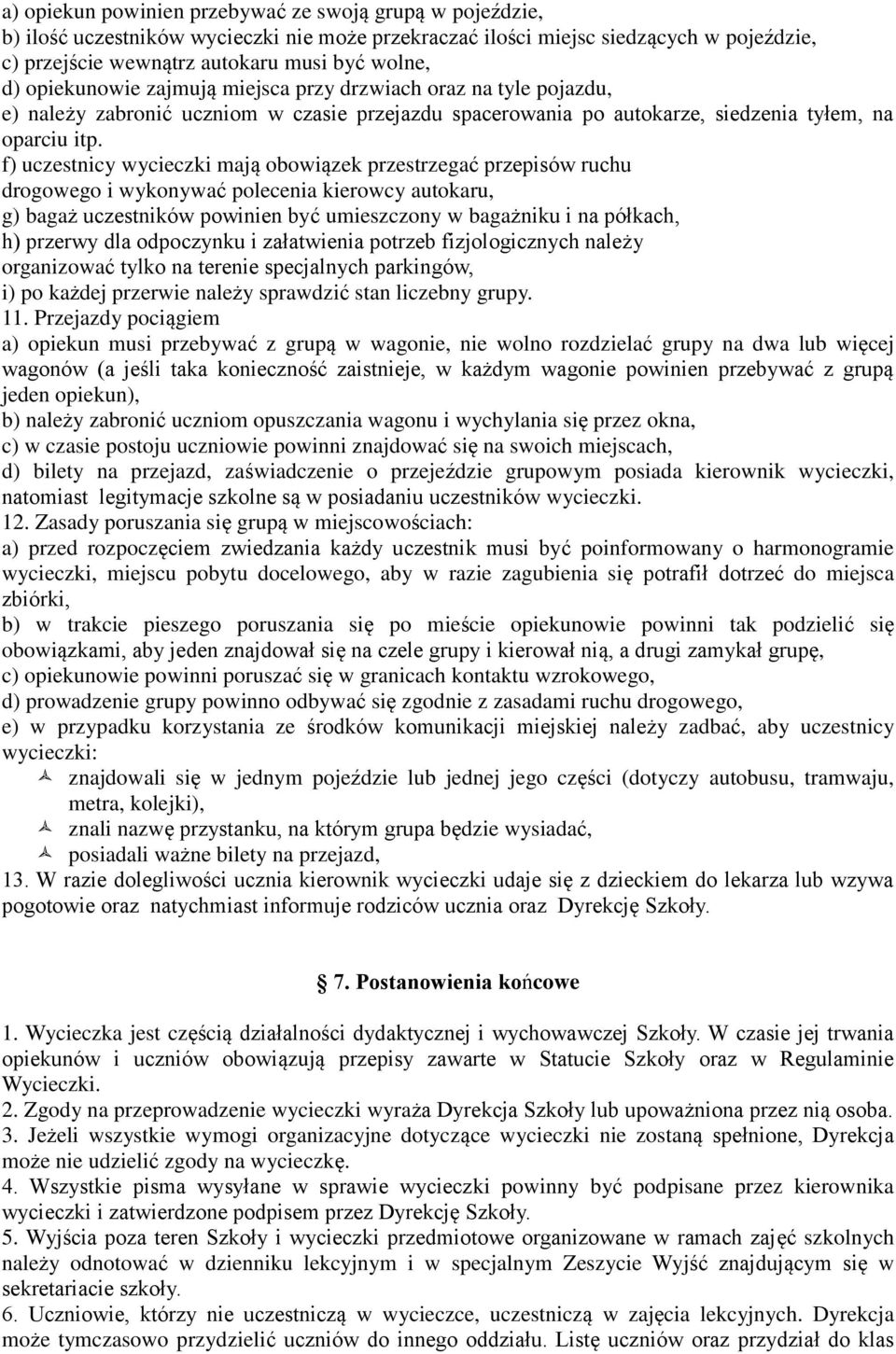 f) uczestnicy wycieczki mają obowiązek przestrzegać przepisów ruchu drogowego i wykonywać polecenia kierowcy autokaru, g) bagaż uczestników powinien być umieszczony w bagażniku i na półkach, h)