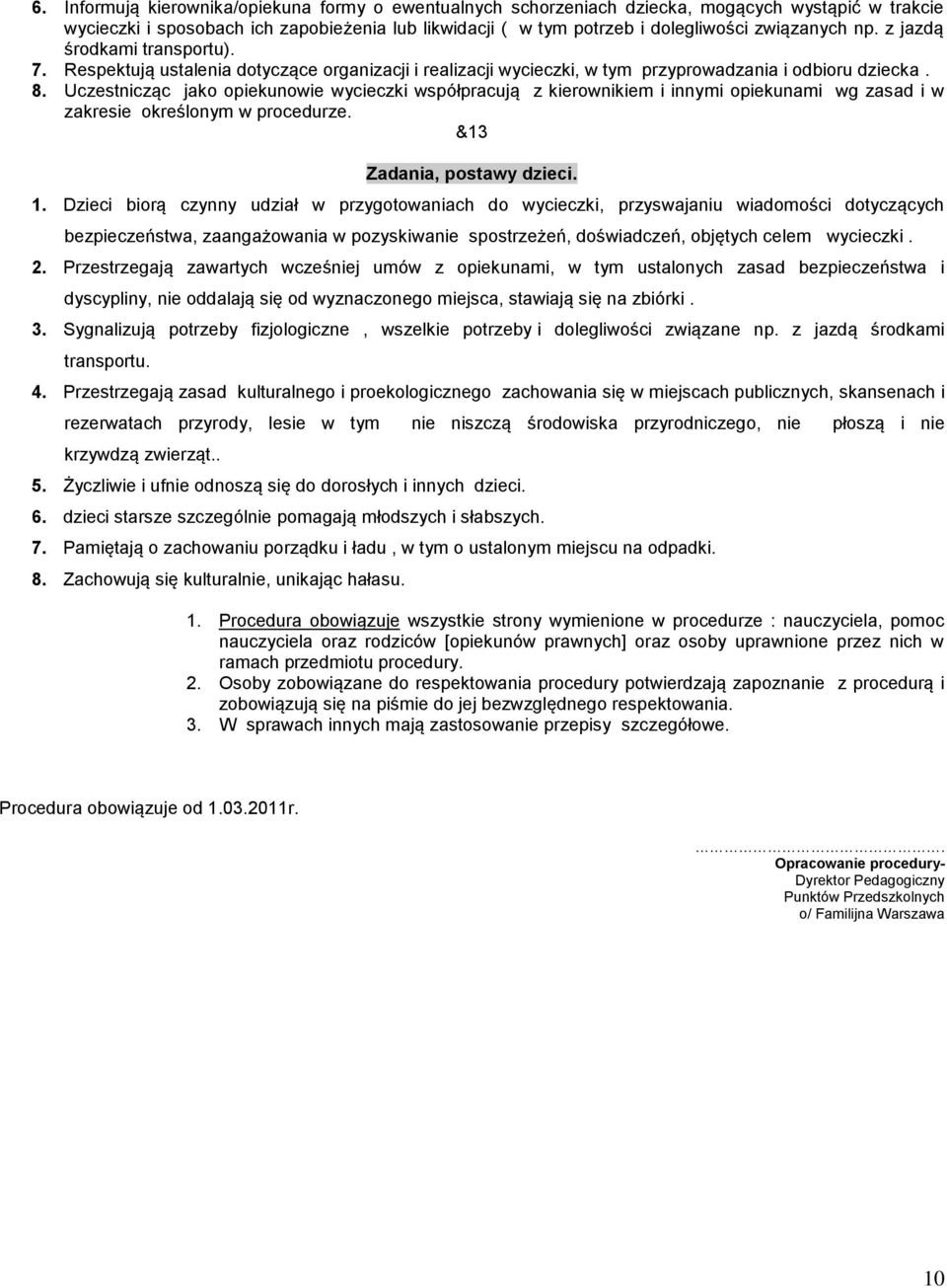 Uczestnicząc jako opiekunowie wycieczki współpracują z kierownikiem i innymi opiekunami wg zasad i w zakresie określonym w procedurze. &13 Zadania, postawy dzieci. 1.