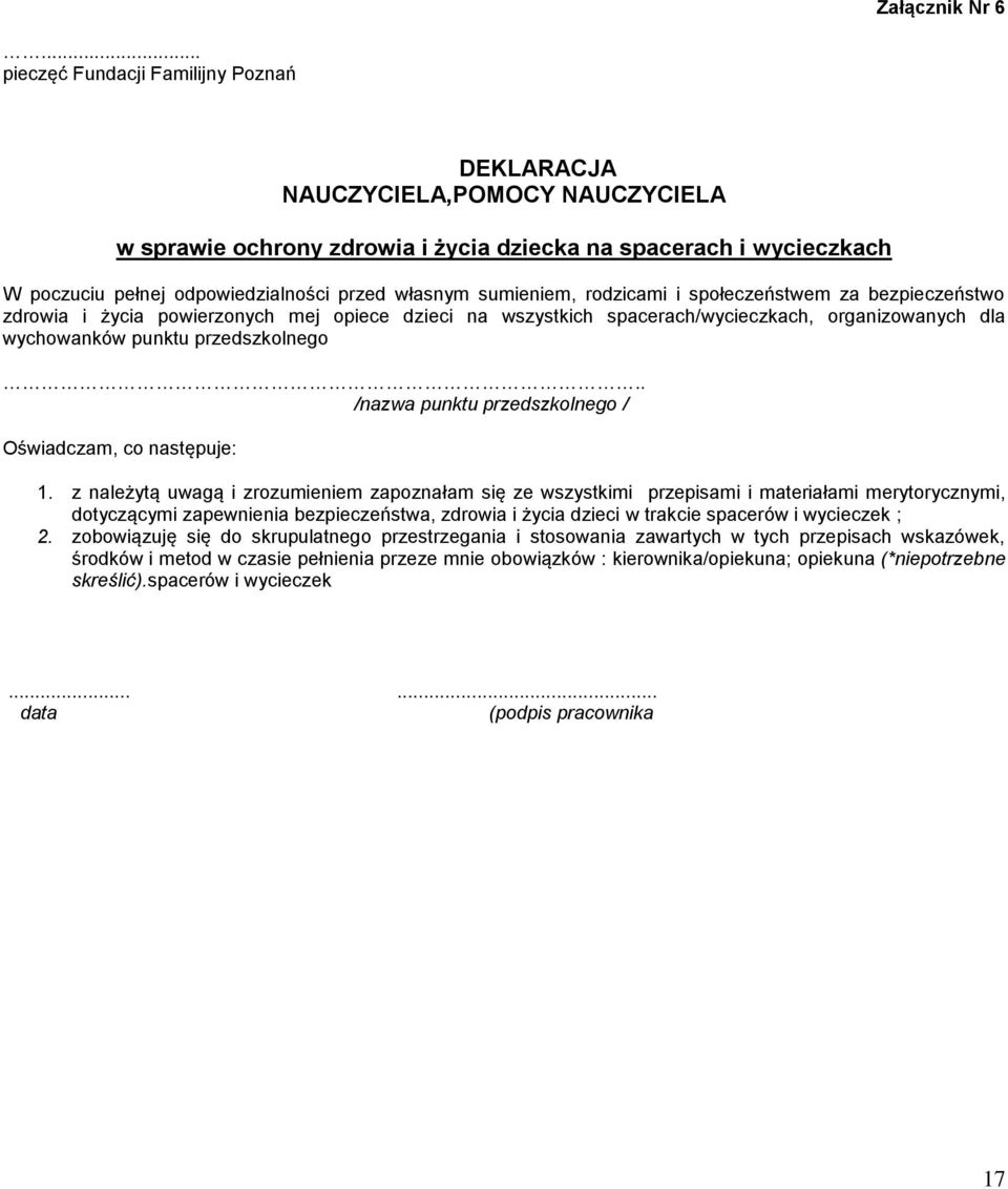 sumieniem, rodzicami i społeczeństwem za bezpieczeństwo zdrowia i życia powierzonych mej opiece dzieci na wszystkich spacerach/wycieczkach, organizowanych dla wychowanków punktu przedszkolnego.