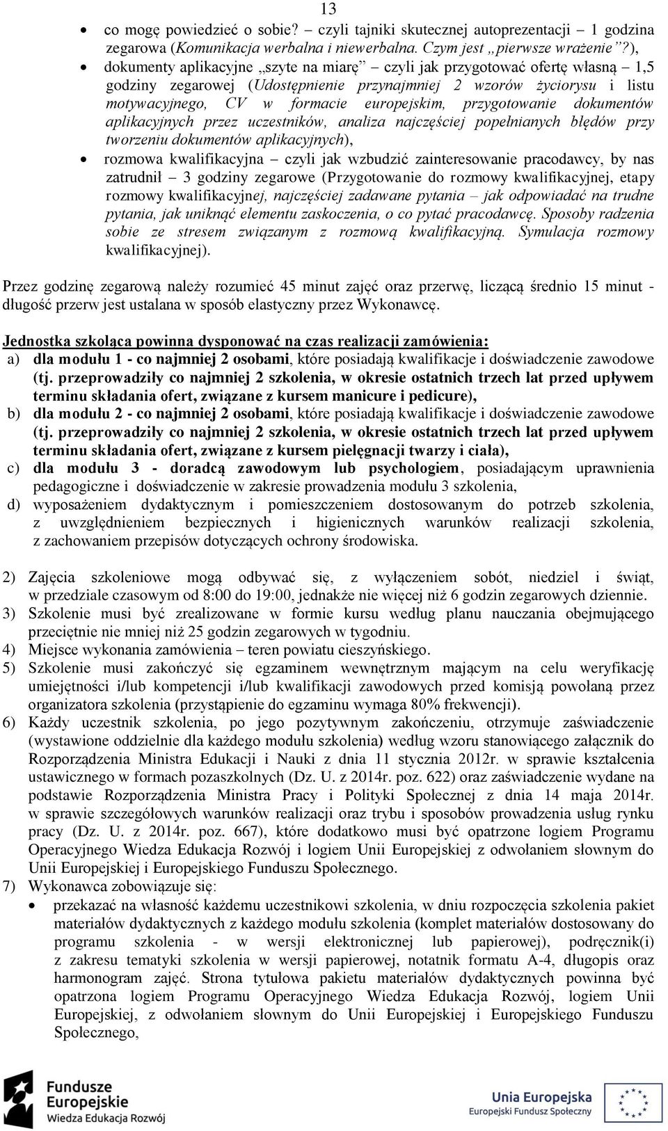 przygotowanie dokumentów aplikacyjnych przez uczestników, analiza najczęściej popełnianych błędów przy tworzeniu dokumentów aplikacyjnych), rozmowa kwalifikacyjna czyli jak wzbudzić zainteresowanie