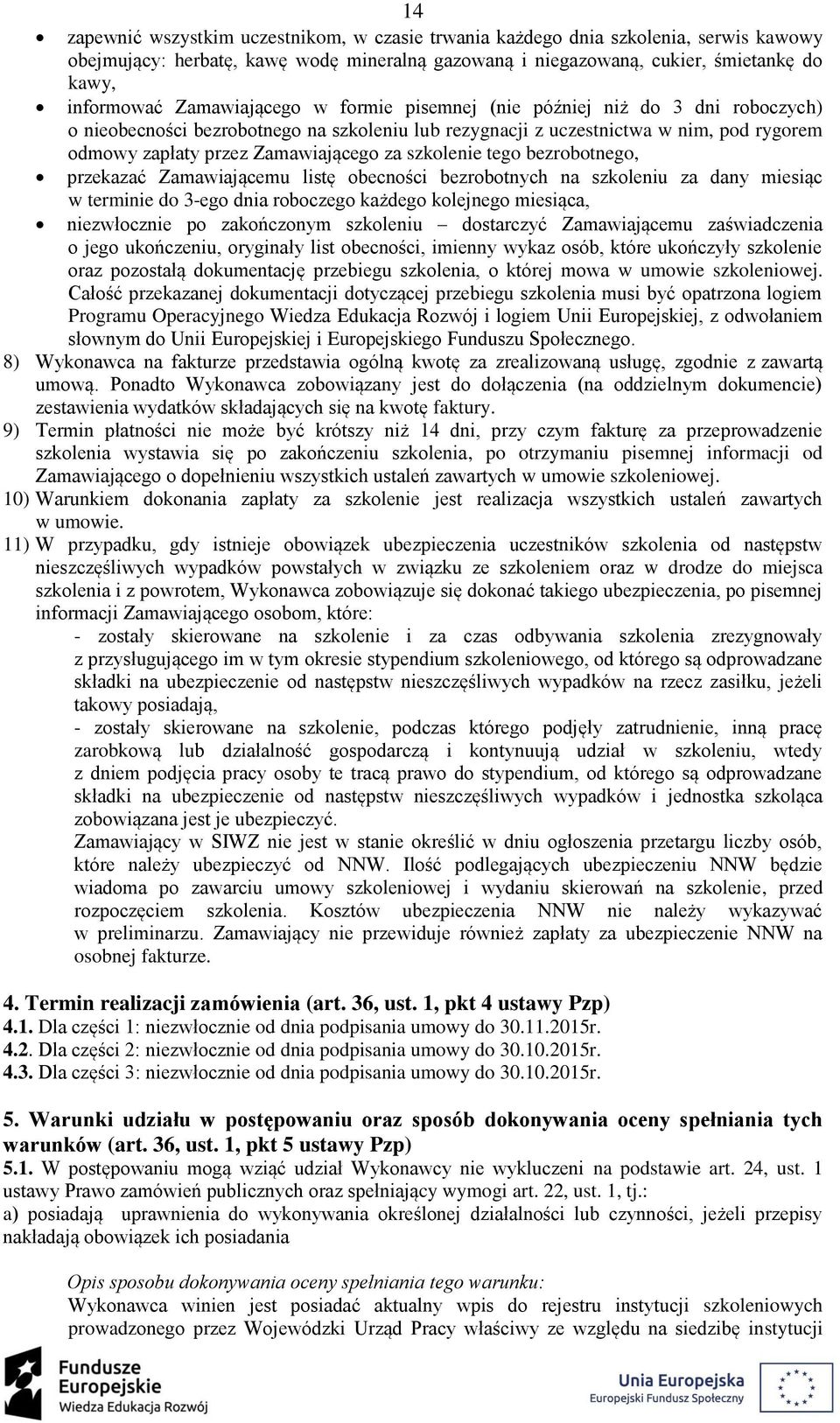 szkolenie tego bezrobotnego, przekazać Zamawiającemu listę obecności bezrobotnych na szkoleniu za dany miesiąc w terminie do 3-ego dnia roboczego każdego kolejnego miesiąca, niezwłocznie po