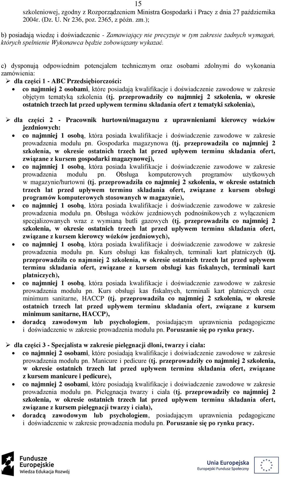 c) dysponują odpowiednim potencjałem technicznym oraz osobami zdolnymi do wykonania zamówienia: dla części 1 - ABC Przedsiębiorczości: co najmniej 2 osobami, które posiadają kwalifikacje i