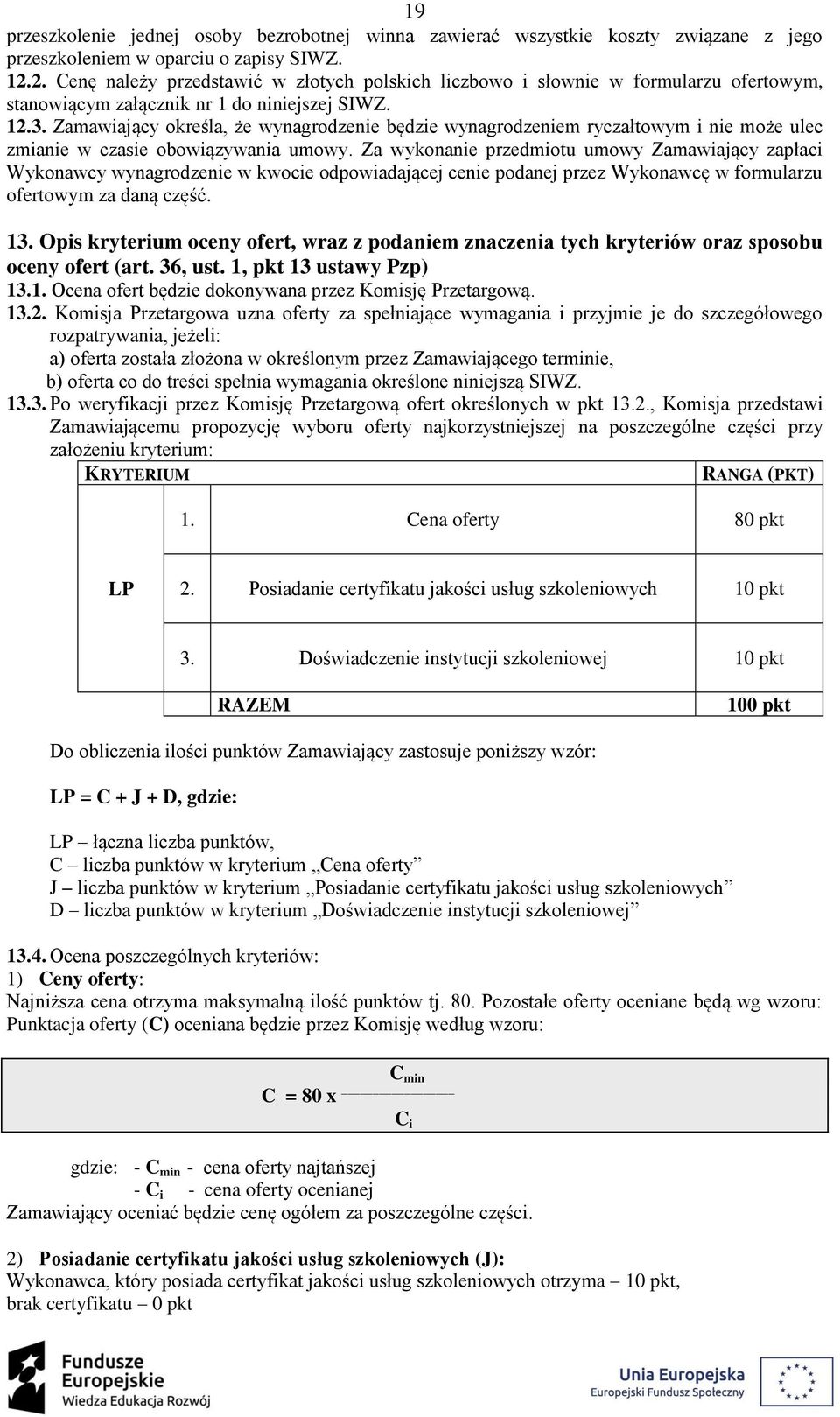 Zamawiający określa, że wynagrodzenie będzie wynagrodzeniem ryczałtowym i nie może ulec zmianie w czasie obowiązywania umowy.