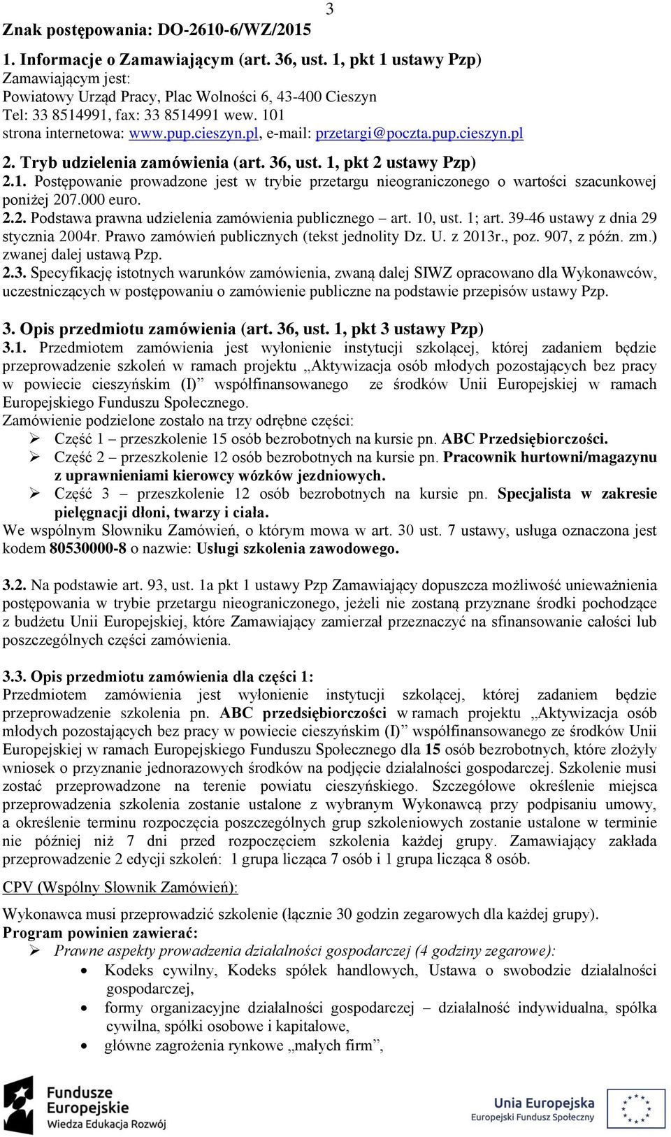 pl, e-mail: przetargi@poczta.pup.cieszyn.pl 3 2. Tryb udzielenia zamówienia (art. 36, ust. 1, pkt 2 ustawy Pzp) 2.1. Postępowanie prowadzone jest w trybie przetargu nieograniczonego o wartości szacunkowej poniżej 207.