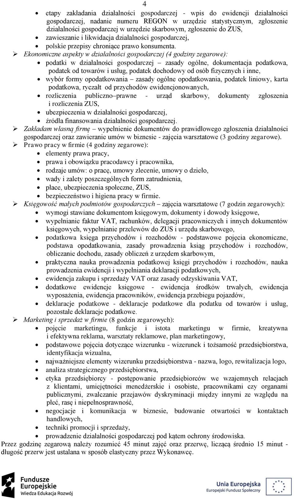 Ekonomiczne aspekty w działalności gospodarczej (4 godziny zegarowe): podatki w działalności gospodarczej zasady ogólne, dokumentacja podatkowa, podatek od towarów i usług, podatek dochodowy od osób