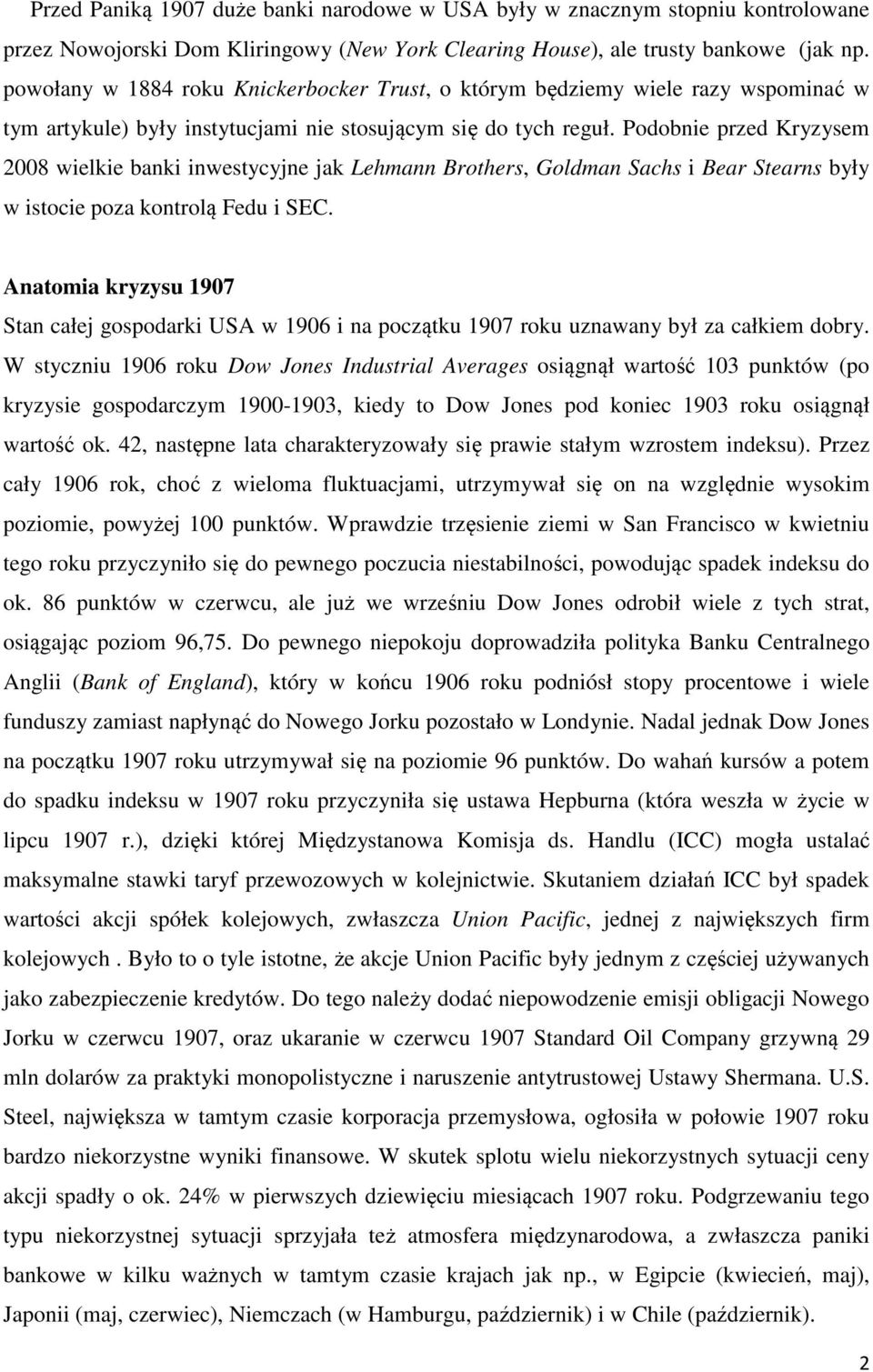 Podobnie przed Kryzysem 2008 wielkie banki inwestycyjne jak Lehmann Brothers, Goldman Sachs i Bear Stearns były w istocie poza kontrolą Fedu i SEC.