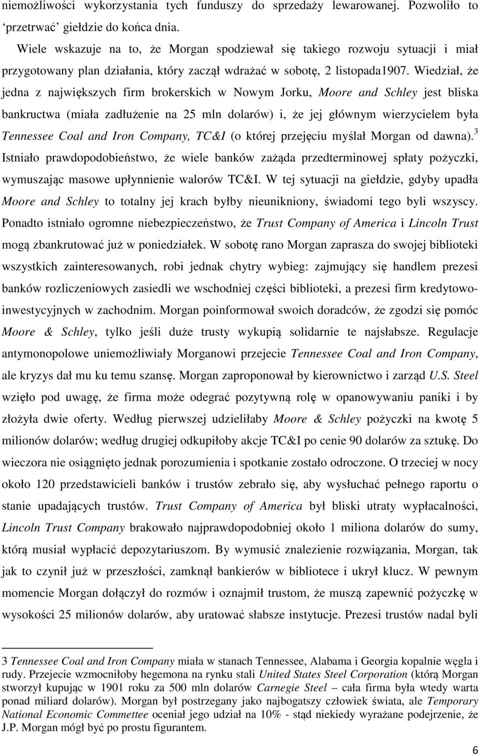 Wiedział, że jedna z największych firm brokerskich w Nowym Jorku, Moore and Schley jest bliska bankructwa (miała zadłużenie na 25 mln dolarów) i, że jej głównym wierzycielem była Tennessee Coal and