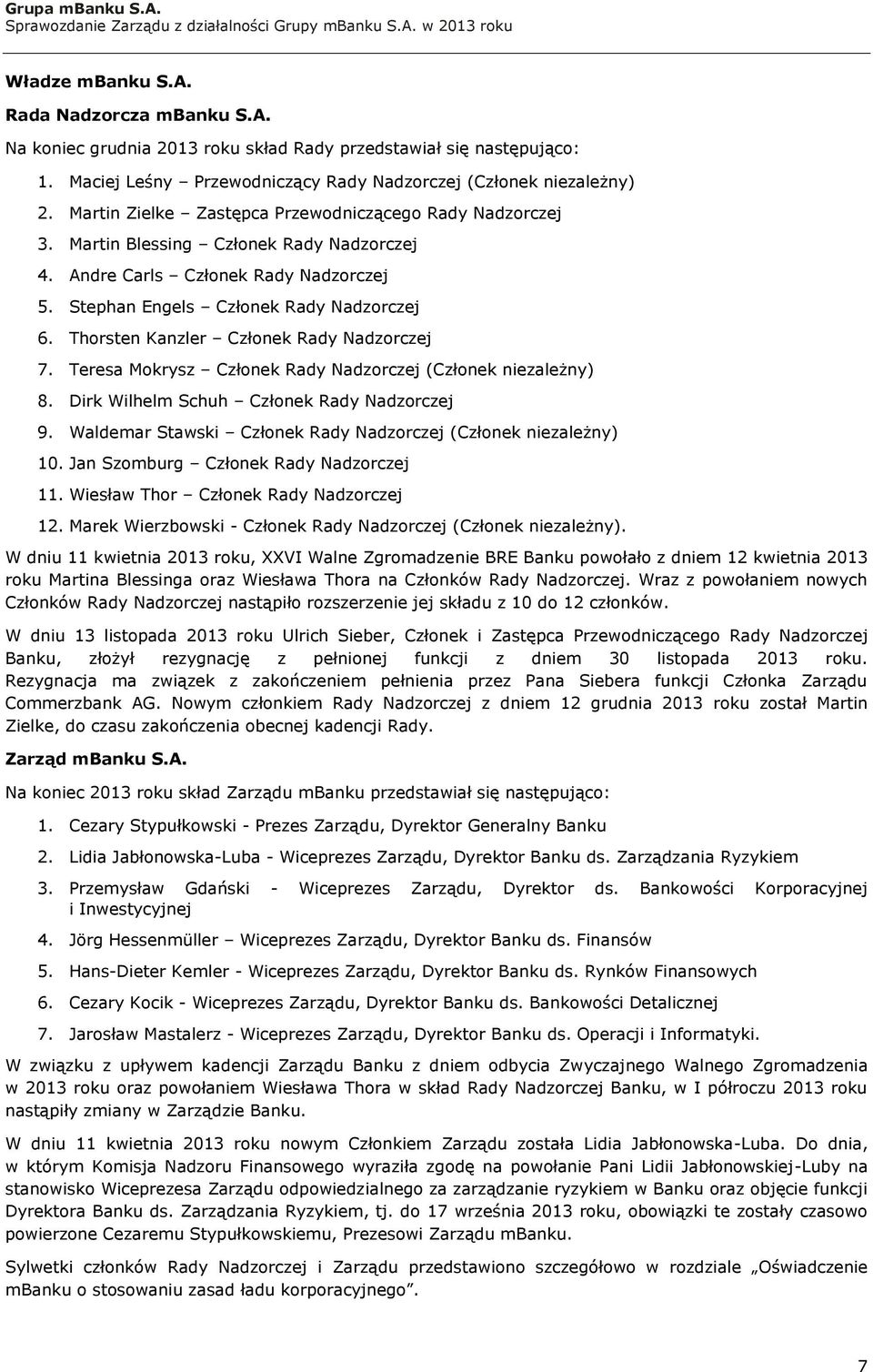 Thorsten Kanzler Członek Rady Nadzorczej 7. Teresa Mokrysz Członek Rady Nadzorczej (Członek niezależny) 8. Dirk Wilhelm Schuh Członek Rady Nadzorczej 9.