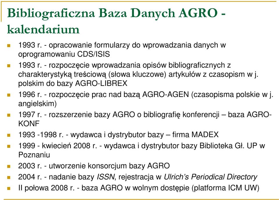 - rozpoczęcie prac nad bazą AGRO-AGEN (czasopisma polskie w j. angielskim) 1997 r. - rozszerzenie bazy AGRO o bibliografię konferencji baza AGRO- KONF 1993-1998 r.