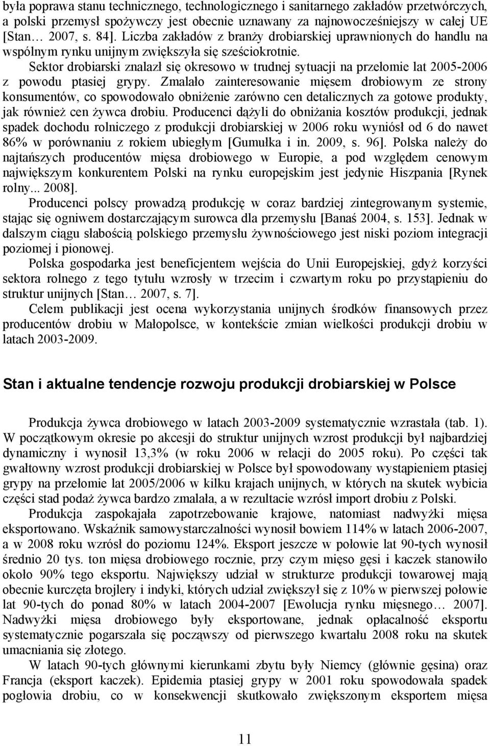 Sektor drobiarski znalazł się okresowo w trudnej sytuacji na przełomie lat 2005-2006 z powodu ptasiej grypy.