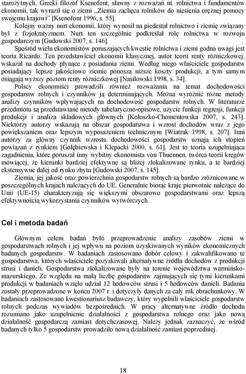 Kolejny ważny nurt ekonomii, który wynosił na piedestał rolnictwo i ziemię związany był z fizjokratyzmem. Nurt ten szczególnie podkreślał rolę rolnictwa w rozwoju gospodarczym [Gudowski 2007, s. 146].