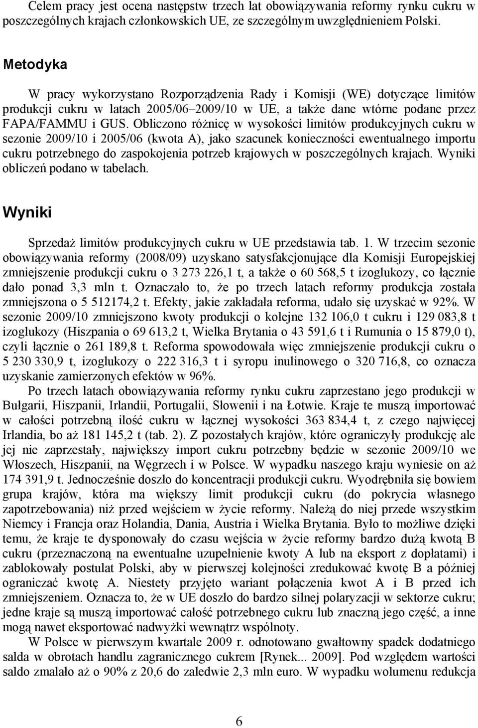 Obliczono różnicę w wysokości limitów produkcyjnych cukru w sezonie 2009/10 i 2005/06 (kwota A), jako szacunek konieczności ewentualnego importu cukru potrzebnego do zaspokojenia potrzeb krajowych w