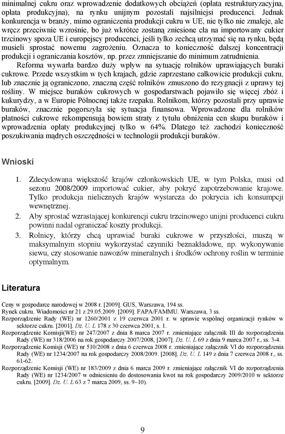 UE i europejscy producenci, jeśli tylko zechcą utrzymać się na rynku, będą musieli sprostać nowemu zagrożeniu. Oznacza to konieczność dalszej koncentracji produkcji i ograniczania kosztów, np.