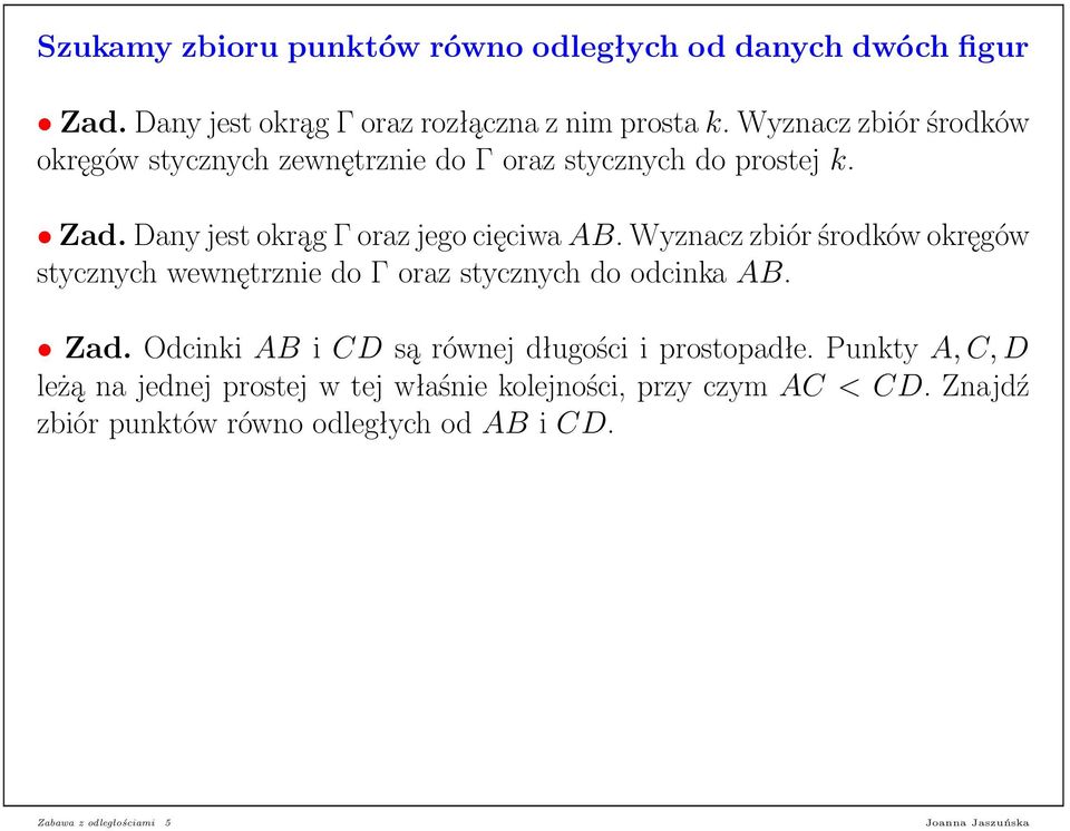 Wyznacz zbiór środków okręgów stycznych wewnętrznie do Γ oraz stycznych do odcinka AB. Zad. Odcinki AB i CD są równej długości i prostopadłe.