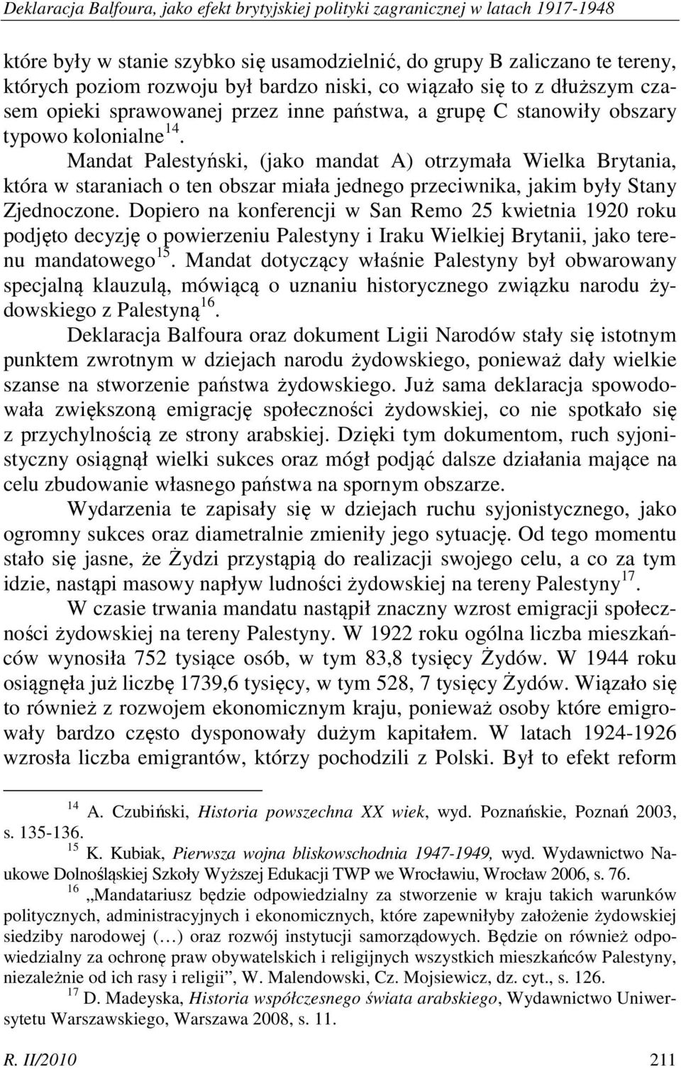 Mandat Palestyński, (jako mandat A) otrzymała Wielka Brytania, która w staraniach o ten obszar miała jednego przeciwnika, jakim były Stany Zjednoczone.