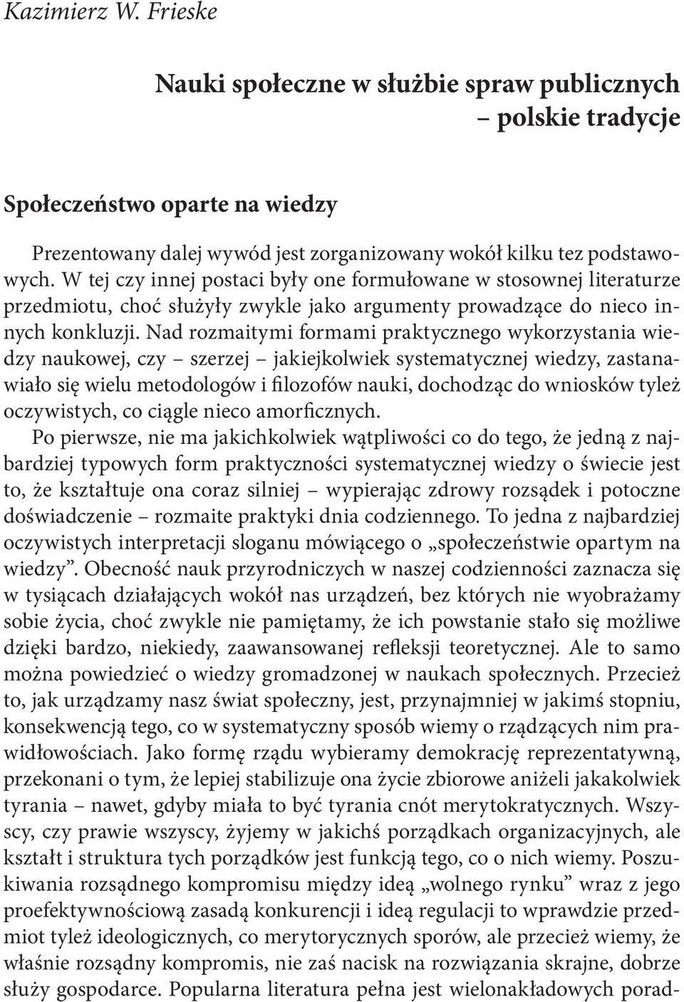 Nad rozmaitymi formami praktycznego wykorzystania wiedzy naukowej, czy szerzej jakiejkolwiek systematycznej wiedzy, zastanawiało się wielu metodologów i filozofów nauki, dochodząc do wniosków tyleż