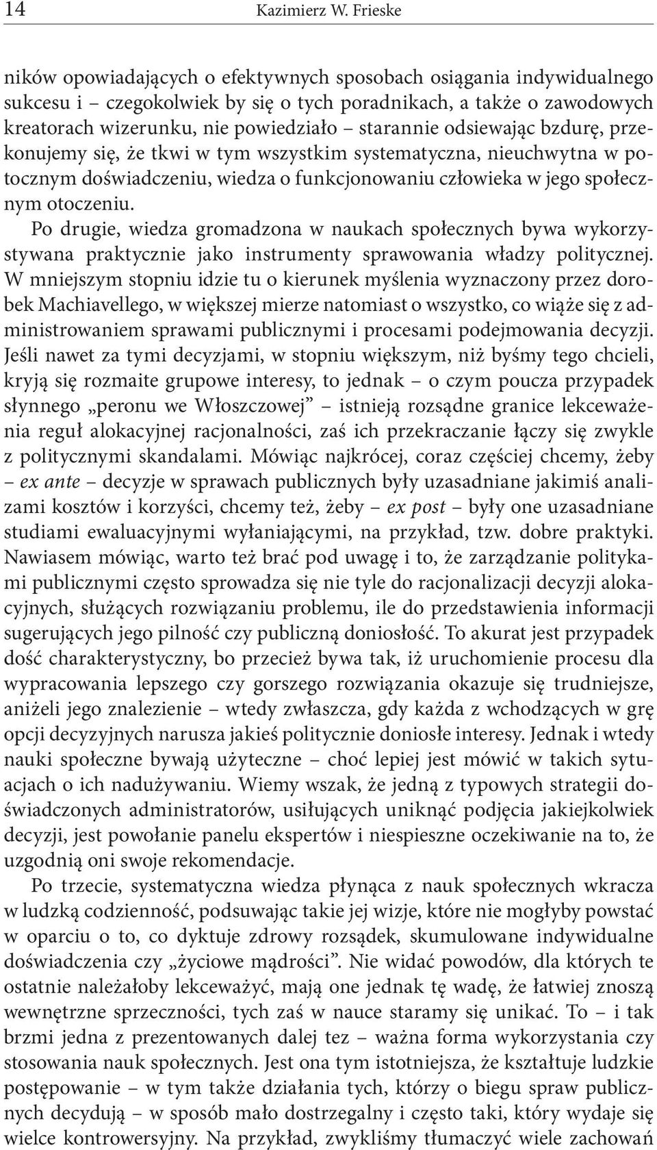 odsiewając bzdurę, przekonujemy się, że tkwi w tym wszystkim systematyczna, nieuchwytna w potocznym doświadczeniu, wiedza o funkcjonowaniu człowieka w jego społecznym otoczeniu.