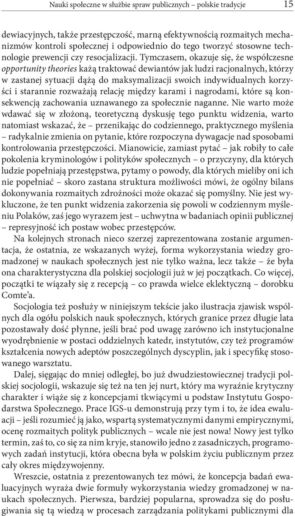 Tymczasem, okazuje się, że współczesne opportunity theories każą traktować dewiantów jak ludzi racjonalnych, którzy w zastanej sytuacji dążą do maksymalizacji swoich indywidualnych korzyści i