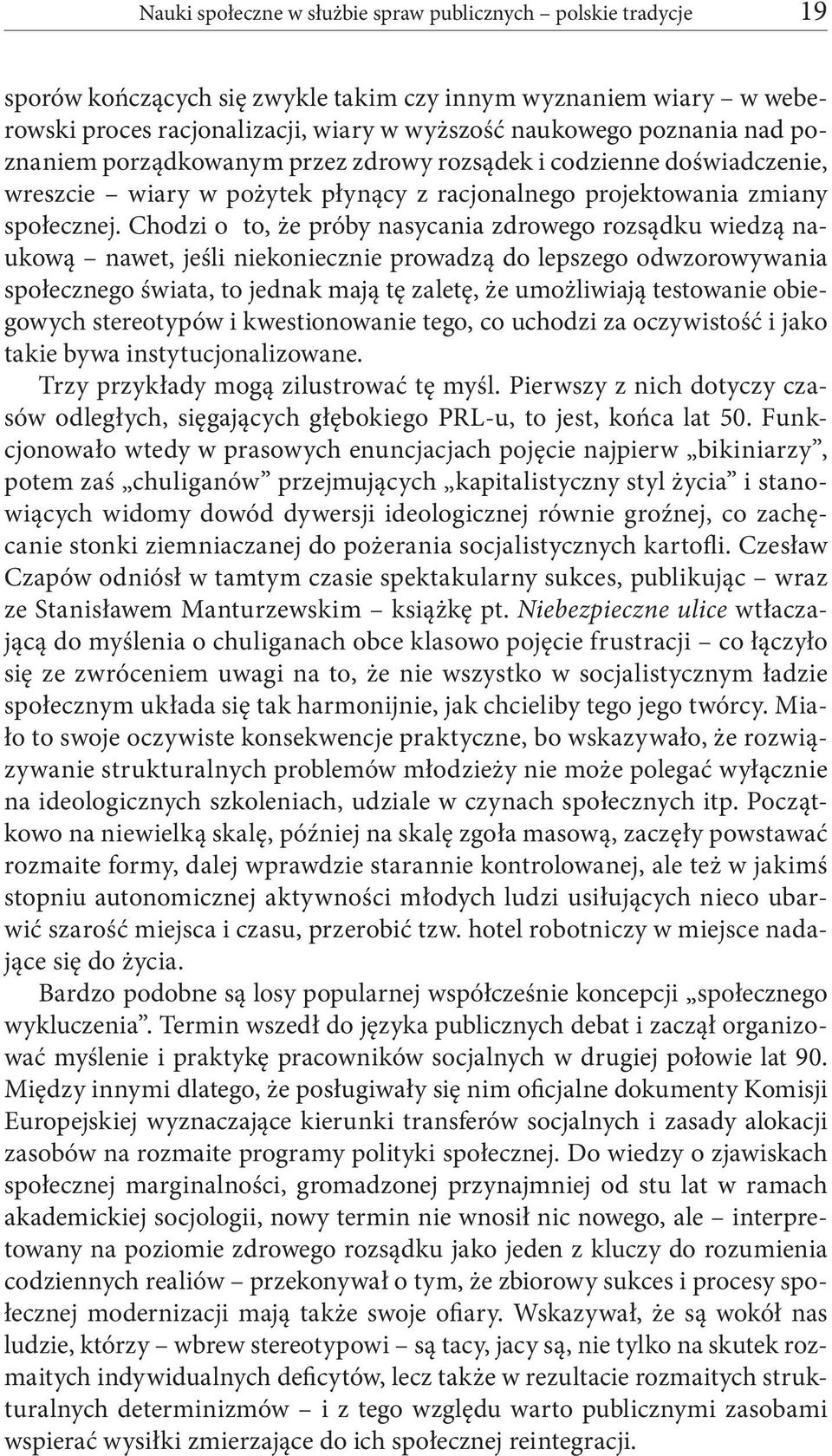 Chodzi o to, że próby nasycania zdrowego rozsądku wiedzą naukową nawet, jeśli niekoniecznie prowadzą do lepszego odwzorowywania społecznego świata, to jednak mają tę zaletę, że umożliwiają testowanie