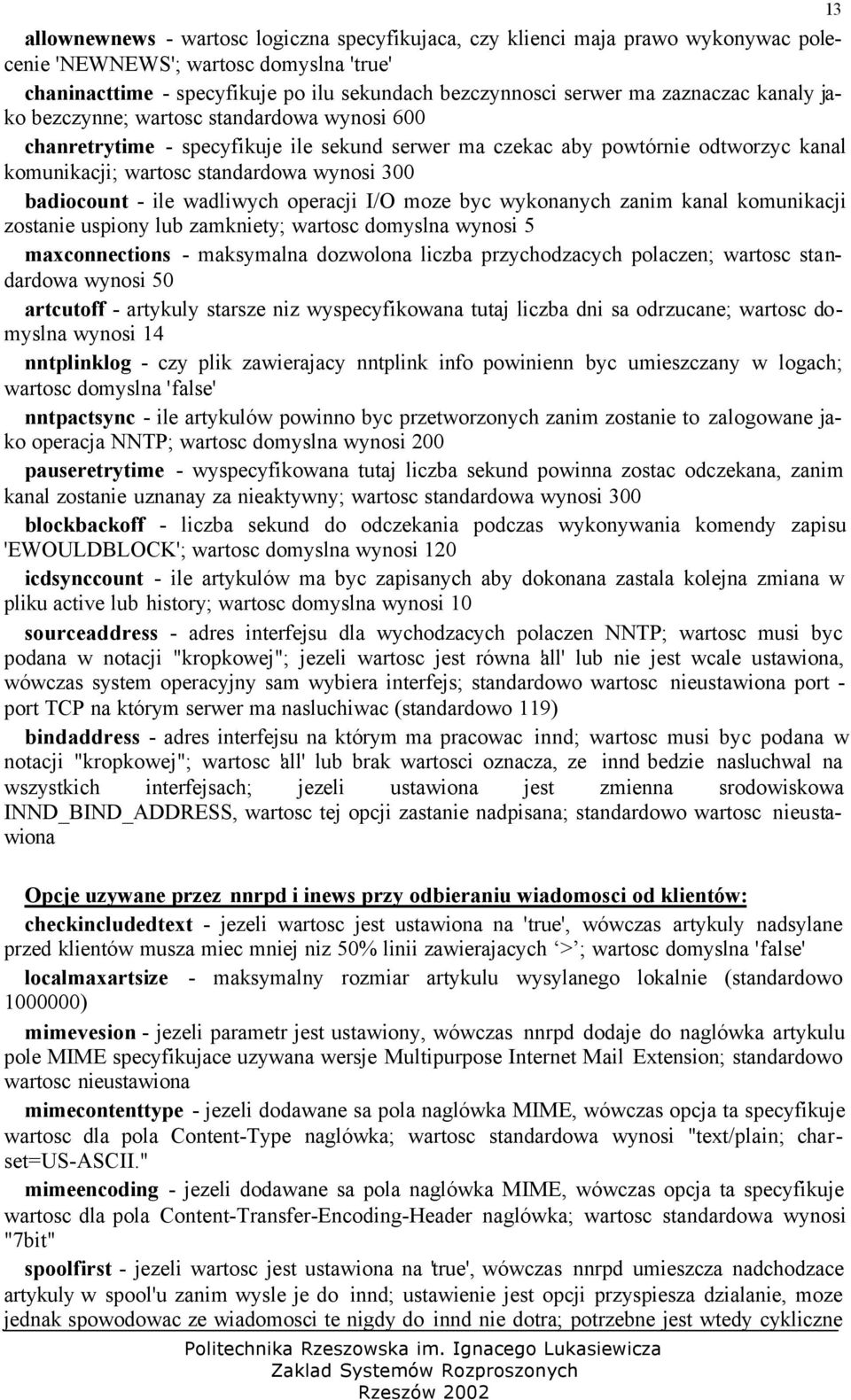 badiocount - ile wadliwych operacji I/O moze byc wykonanych zanim kanal komunikacji zostanie uspiony lub zamkniety; wartosc domyslna wynosi 5 maxconnections - maksymalna dozwolona liczba