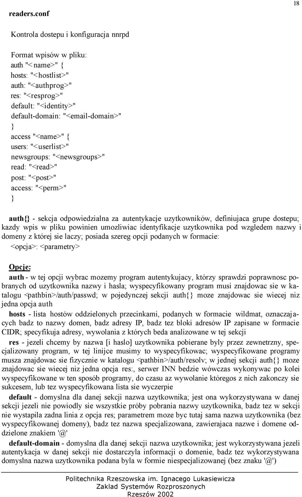 access "<name>" { users: "<userlist>" newsgroups: "<newsgroups>" read: "<read>" post: "<post>" access: "<perm>" auth{ - sekcja odpowiedzialna za autentykacje uzytkowników, definiujaca grupe dostepu;