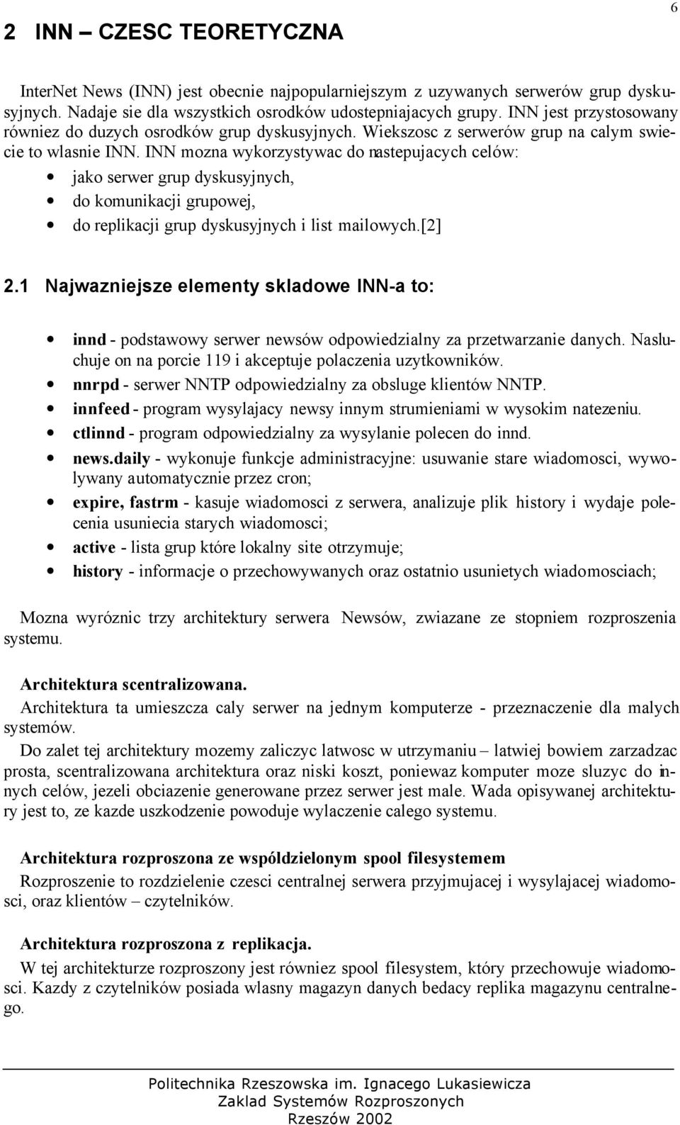 INN mozna wykorzystywac do nastepujacych celów: jako serwer grup dyskusyjnych, do komunikacji grupowej, do replikacji grup dyskusyjnych i list mailowych.[2] 2.