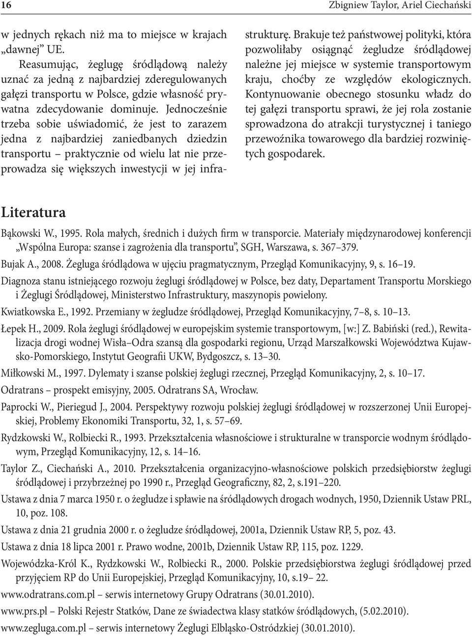 Jednocześnie trzeba sobie uświadomić, że jest to zarazem jedna z najbardziej zaniedbanych dziedzin transportu praktycznie od wielu lat nie przeprowadza się większych inwestycji w jej infrastrukturę.