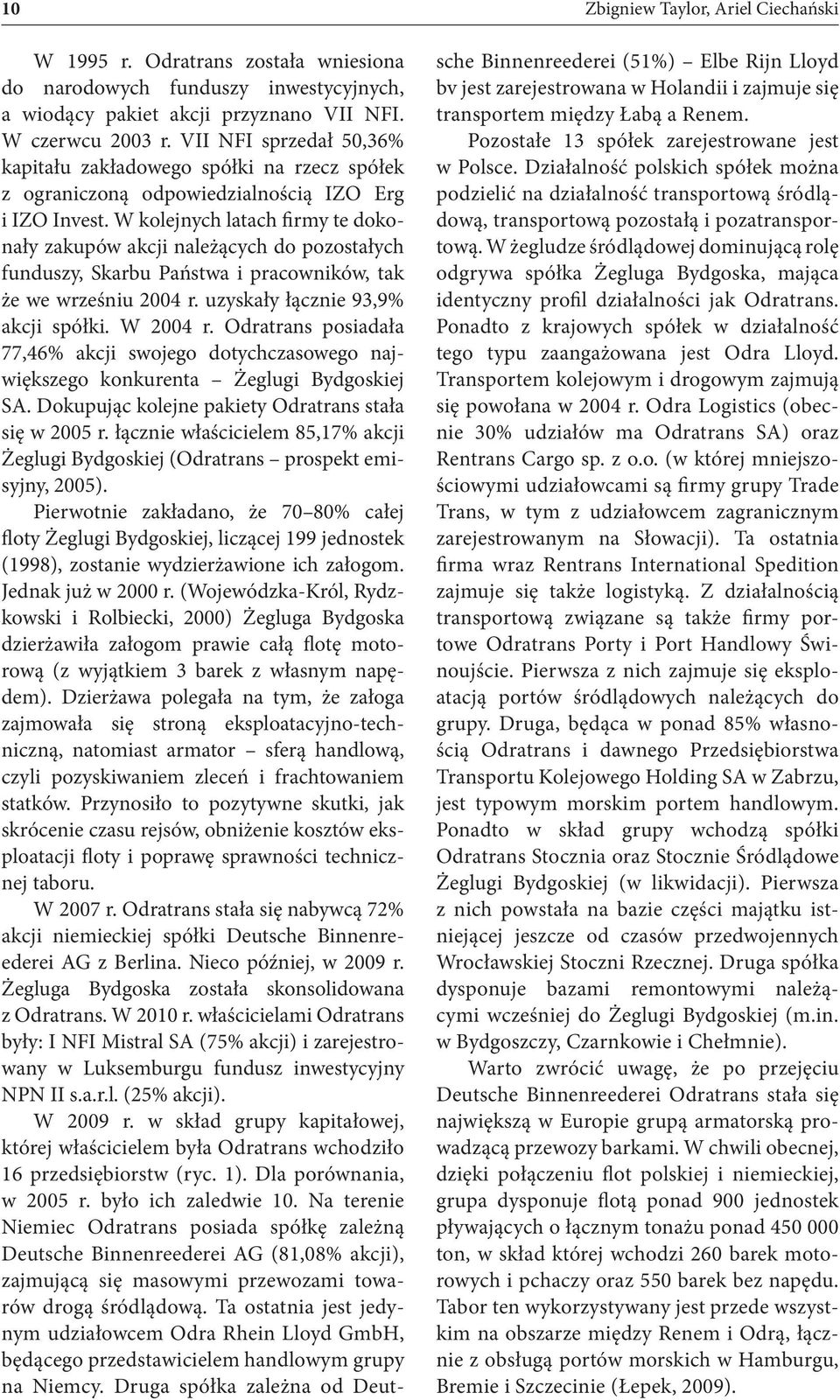 W kolejnych latach firmy te dokonały zakupów akcji należących do pozostałych funduszy, Skarbu Państwa i pracowników, tak że we wrześniu 2004 r. uzyskały łącznie 93,9% akcji spółki. W 2004 r.