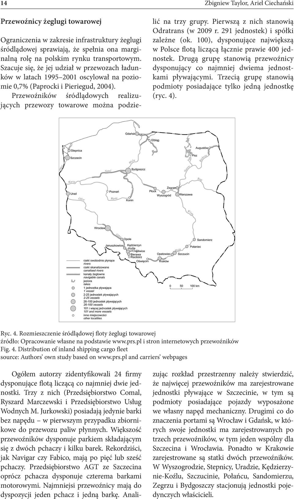 Przewoźników śródlądowych realizujących przewozy towarowe można podzielić na trzy grupy. Pierwszą z nich stanowią Odratrans (w 2009 r. 291 jednostek) i spółki zależne (ok.