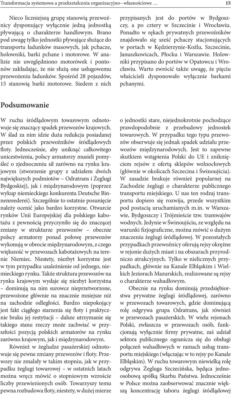 W analizie nie uwzględniono motorówek i pontonów zakładając, że nie służą one usługowemu przewożeniu ładunków. Spośród 28 pojazdów, 15 stanowią barki motorowe.