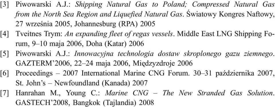 Middle East LNG Shipping Forum, 9 10 maja 2006, Doha (Katar) 2006 [5] Piwowarski A.J.: Innowacyjna technologia dostaw skroplonego gazu ziemnego.