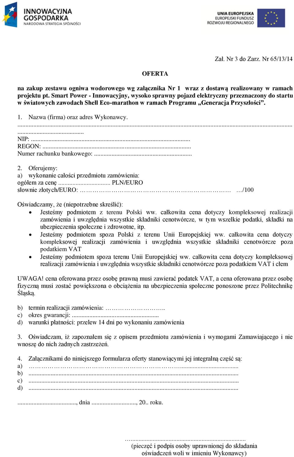 Nazwa (firma) oraz adres Wykonawcy....... NIP:... REGON:... Numer rachunku bankowego:... 2. Oferujemy: a) wykonanie całości przedmiotu zamówienia: ogółem za cenę.