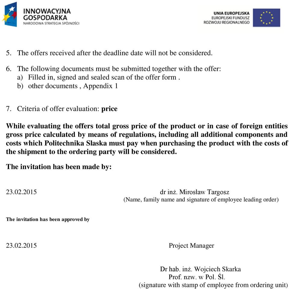 Criteria of offer evaluation: price While evaluating the offers total gross price of the product or in case of foreign entities gross price calculated by means of regulations, including all