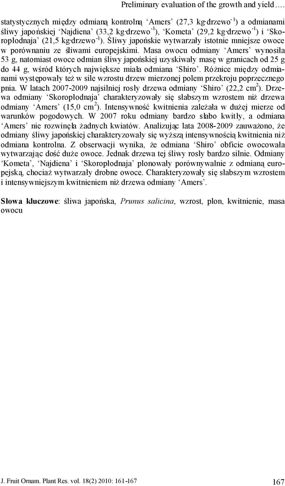 Śliwy japońskie wytwarzały istotnie mniejsze owoce w porównaniu ze śliwami europejskimi.