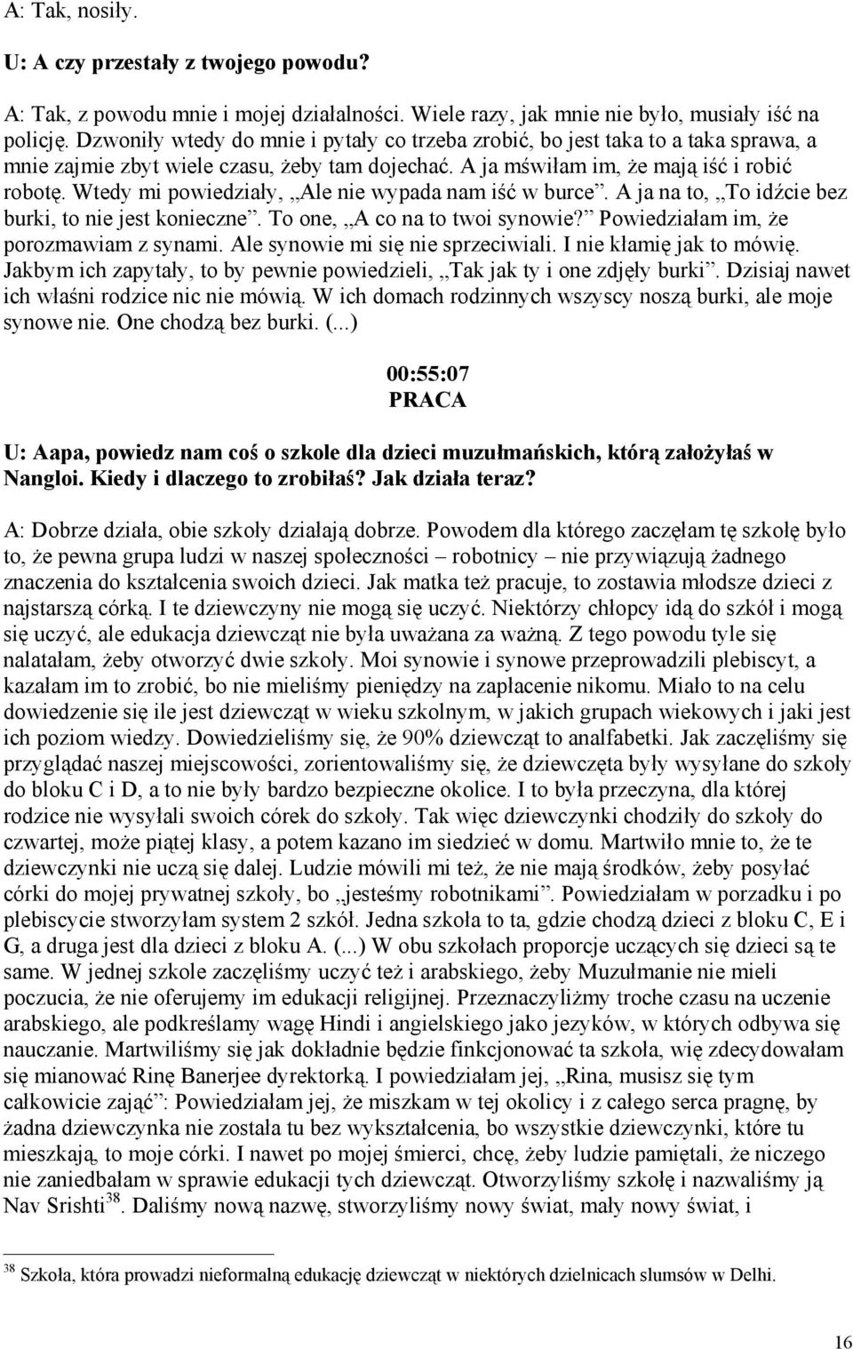 Wtedy mi powiedziały, Ale nie wypada nam iść w burce. A ja na to, To idźcie bez burki, to nie jest konieczne. To one, A co na to twoi synowie? Powiedziałam im, że porozmawiam z synami.