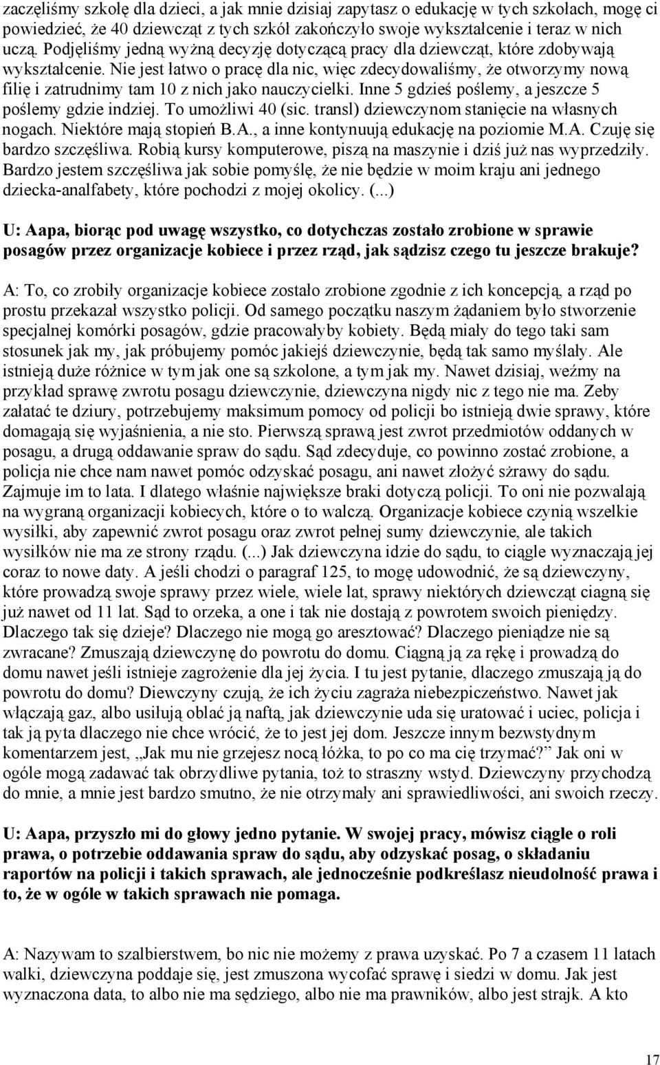 Nie jest łatwo o pracę dla nic, więc zdecydowaliśmy, że otworzymy nową filię i zatrudnimy tam 10 z nich jako nauczycielki. Inne 5 gdzieś poślemy, a jeszcze 5 poślemy gdzie indziej.