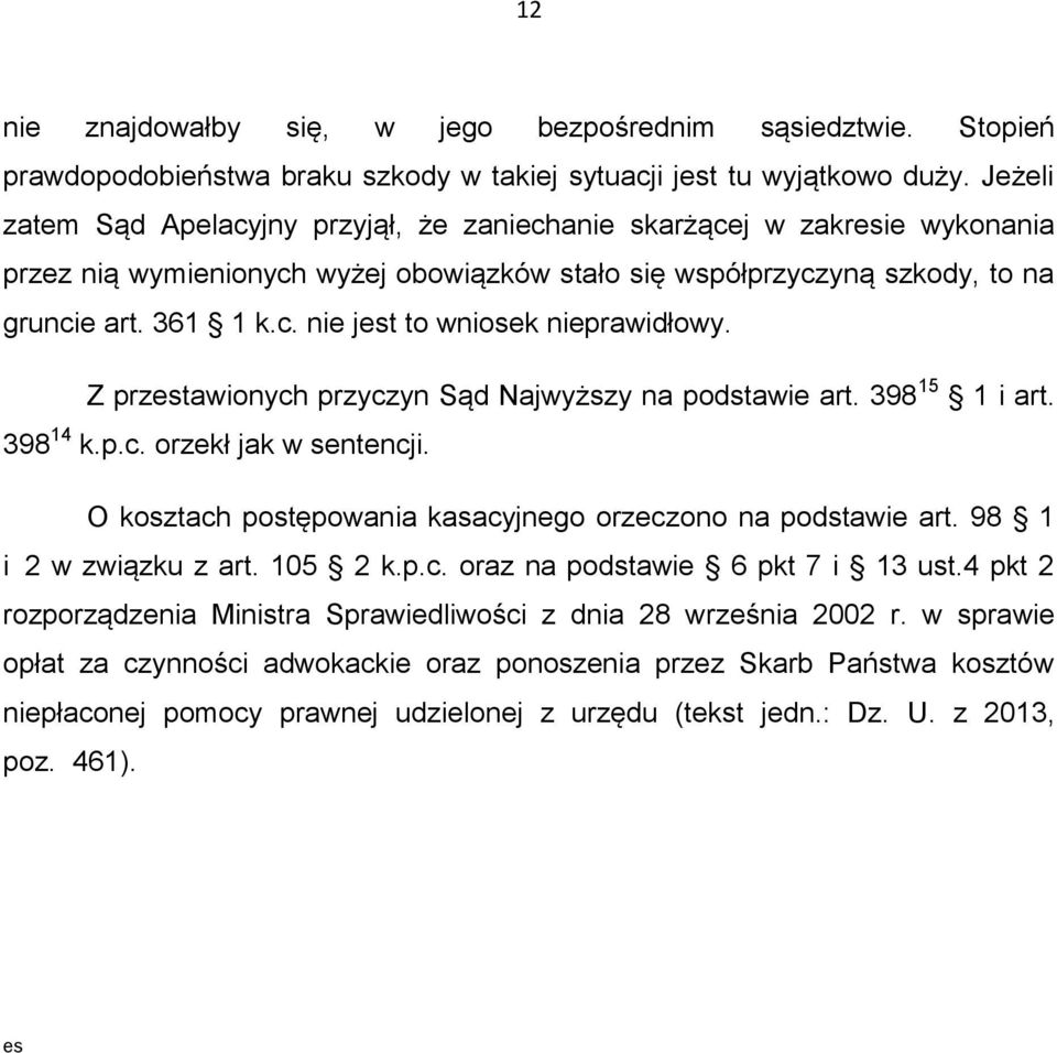 Z przestawionych przyczyn Sąd Najwyższy na podstawie art. 398 15 1 i art. 398 14 k.p.c. orzekł jak w sentencji. O kosztach postępowania kasacyjnego orzeczono na podstawie art.