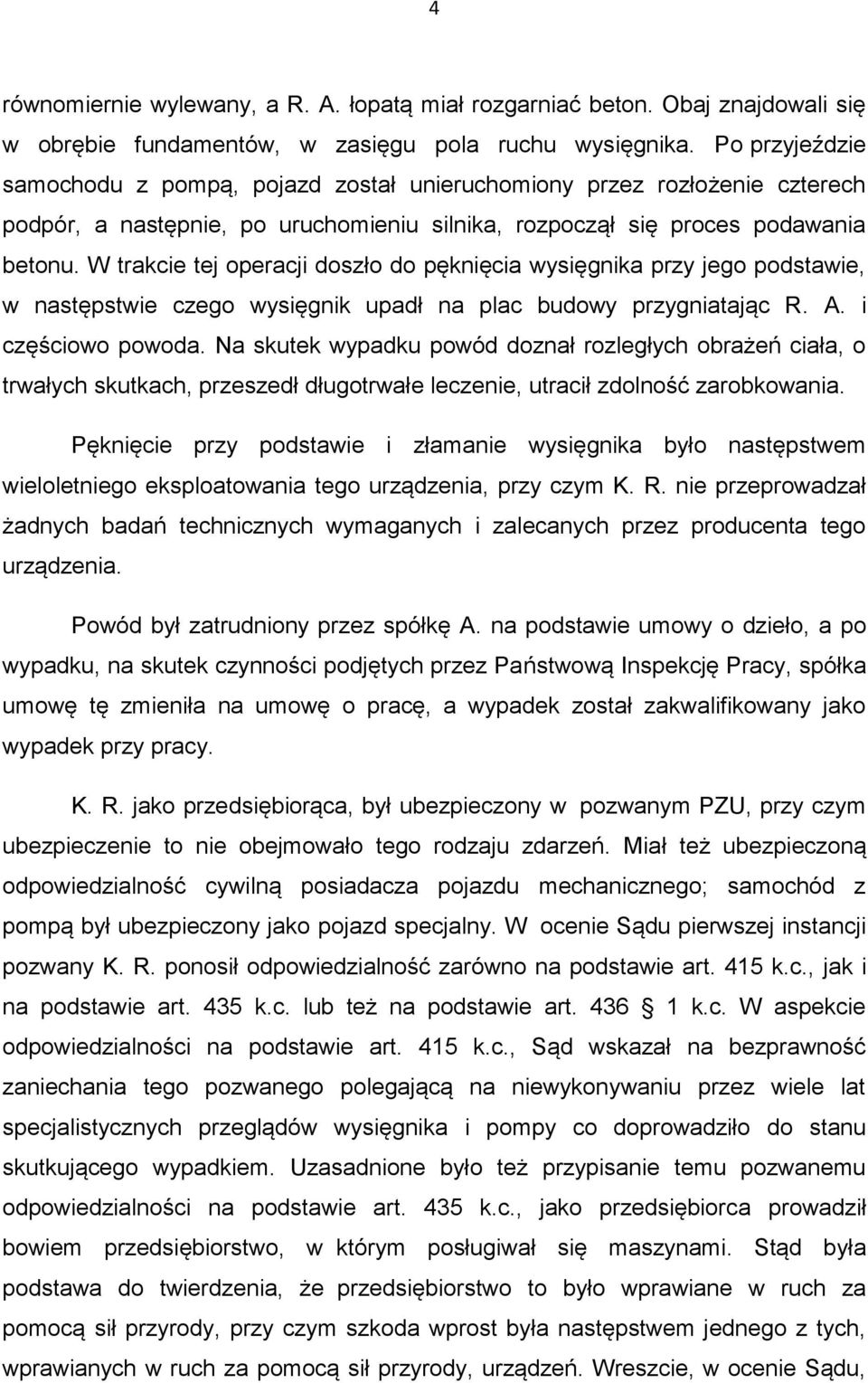 W trakcie tej operacji doszło do pęknięcia wysięgnika przy jego podstawie, w następstwie czego wysięgnik upadł na plac budowy przygniatając R. A. i częściowo powoda.