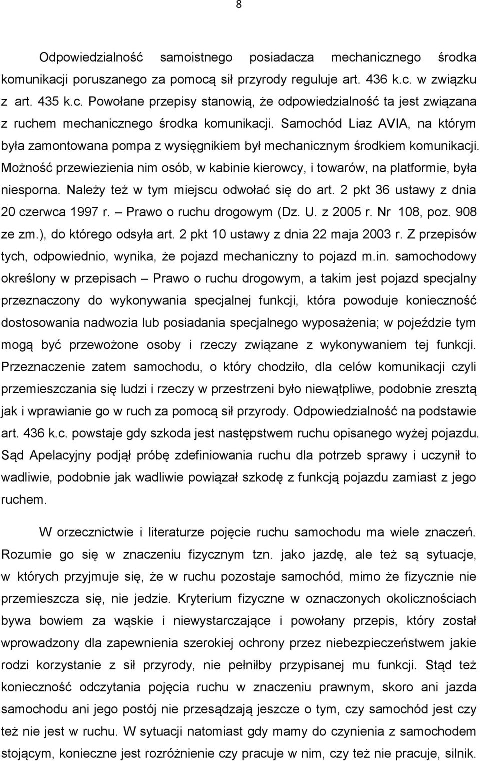 Należy też w tym miejscu odwołać się do art. 2 pkt 36 ustawy z dnia 20 czerwca 1997 r. Prawo o ruchu drogowym (Dz. U. z 2005 r. Nr 108, poz. 908 ze zm.), do którego odsyła art.