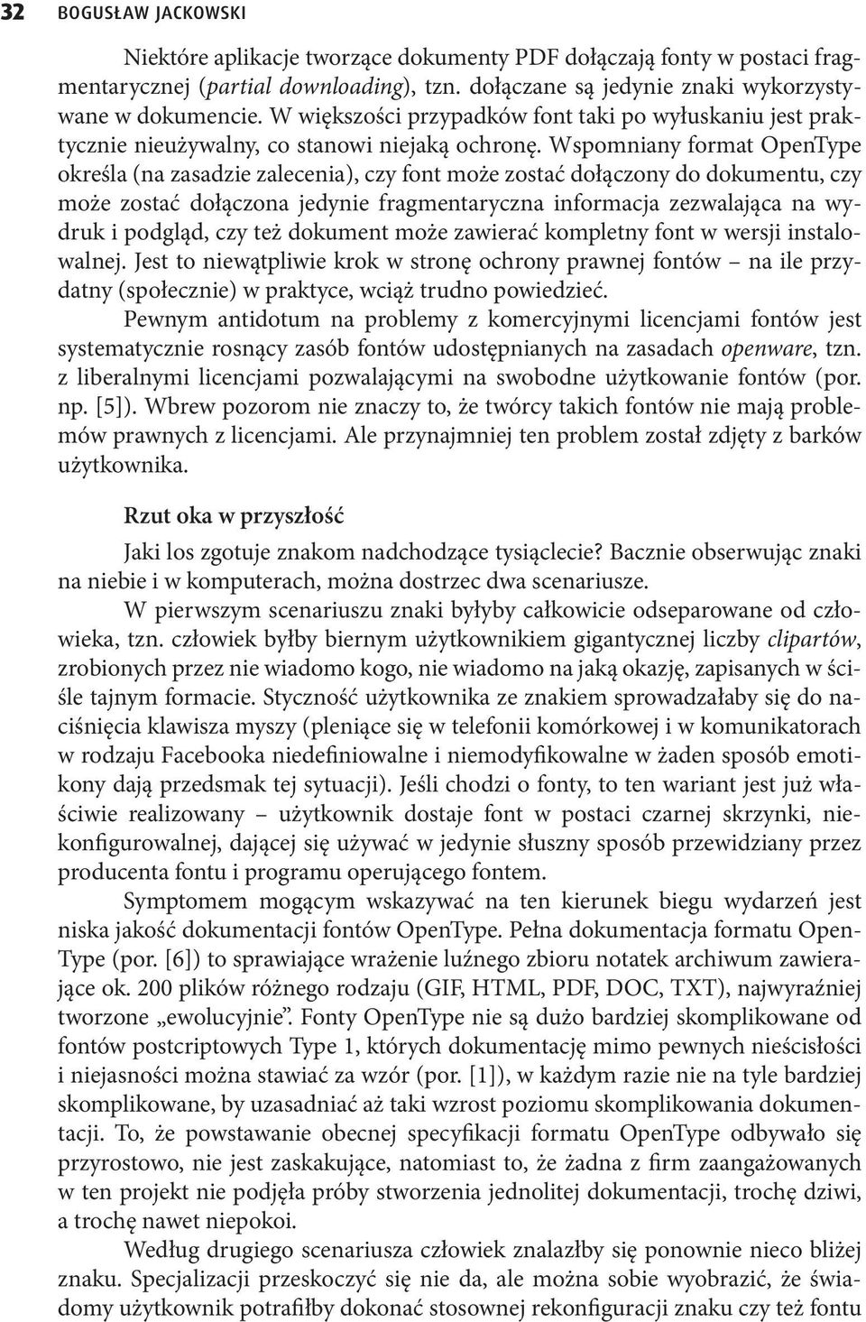 Wspomniany format OpenType określa (na zasadzie zalecenia), czy font może zostać dołączony do dokumentu, czy może zostać dołączona jedynie fragmentaryczna informacja zezwalająca na wydruk i podgląd,