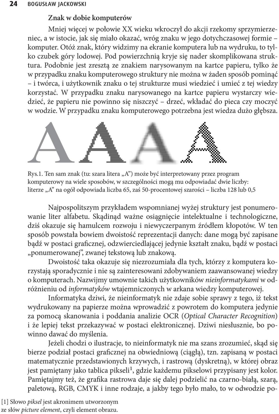 Podobnie jest zresztą ze znakiem narysowanym na kartce papieru, tylko że w przypadku znaku komputerowego struktury nie można w żaden sposób pominąć i twórca, i użytkownik znaku o tej strukturze musi