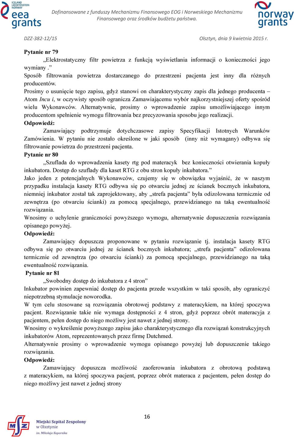 Prosimy o usunięcie tego zapisu, gdyż stanowi on charakterystyczny zapis dla jednego producenta Atom Incu i, w oczywisty sposób ogranicza Zamawiającemu wybór najkorzystniejszej oferty spośród wielu